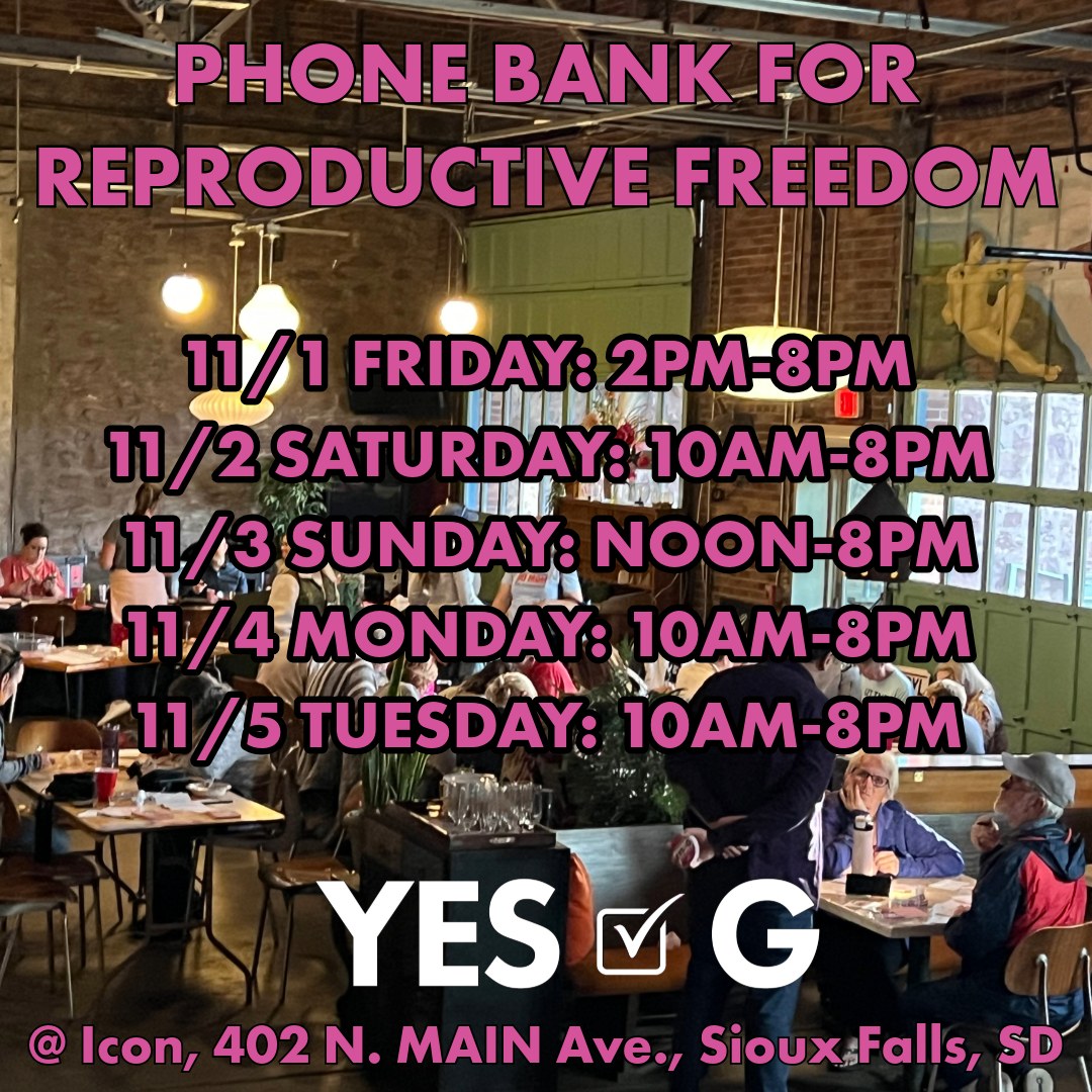 Join us for a GOTV, Get Out The Vote, phone bank for Amendment G! We will be calling Amendment G supporters and calls should be friendly. You can join us at Icon in Sioux Falls Friday-Tuesday for a small shift or all day! And if you're not near Sioux Falls you can join us for one of our virtual zoom training events and then make phone calls from your home.
Please RSVP to either our event at Icon or our virtual training event if you would like to phone bank! Links are in our bio. 🩷
Sioux Falls Phone Bank:
11/1 Friday: 2-8pm
11/2 Saturday: 10am-8pm
11/3 Sunday: Noon-8pm
11/4 Monday: 10am-8pm
11/5 Tuesday: 10am-8pm
Virtual Phone Bank Training:
11/1 Friday: 1-2pm & 7-8pm central time
11/2 Saturday: 1-2pm central time
11/3 Sunday: 1-2pm central time
#YesOnG #phonebankforfreedom #reproductivefreedom #GisforGirls #sodak #southdakotafamily #prochoice #phonebank #vote #endtheabortionban #amendmentG