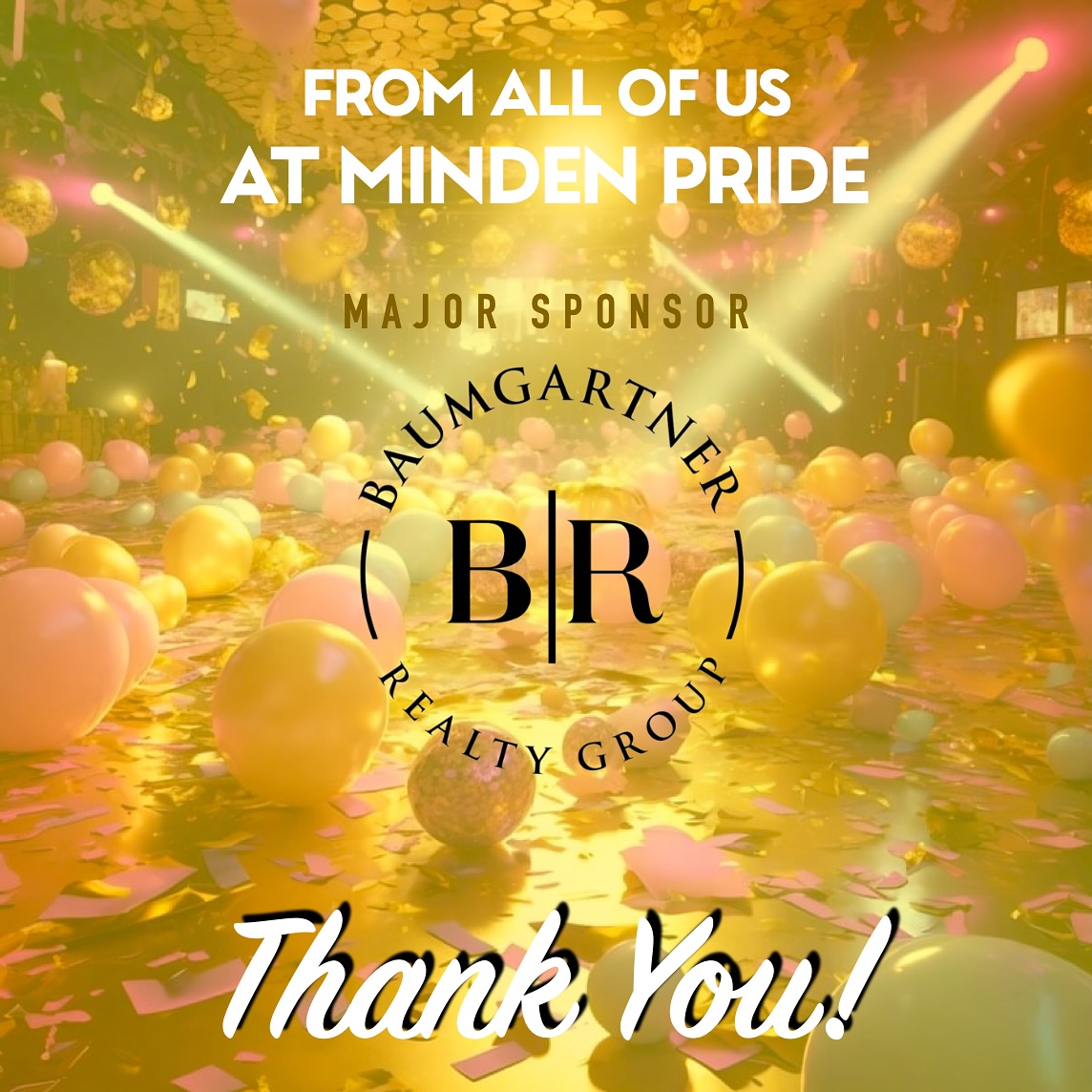 💛💛THANK YOU!! to our fabulous Major Sponsor
The Baumgartner Realty Group 💛💛
Linda Baumgartner has been a fixture in the real estate landscape of Haliburton County since 1988, where she has earned a reputation as a top Realtor. With her extensive local knowledge, a close-knit team of six agents, and recent recognition with the prestigious RE/MAX Circle of Legends Award (only 1% of RE/MAX agents in Canada have received this award), Linda has established herself as a respected figure in the industry. Her contributions extend beyond her successful career, including her past role as the President of the Ontario Real Estate Association (OREA) and her impressive rankings within the Lakelands Association Board of Realtors.
Recognizing the power of collaboration, Linda established the Baumgartner Realty Group, an all-women team of dedicated real estate professionals who share her vision for success. With over 60 years of combined experience, this team delivers exceptional service and expertise to clients.
How can Haliburton County’s Number 1 Realtor help you? Get in touch today (705) 457-3461
As a community-based, volunteer-driven non-profit, Minden Pride in the Haliburton Highlands relies on the support of our generous sponsors to fund our year-round programming and community events.
Everyone at Minden Pride is grateful for the generous and continuous support from our friends at The Baumgartner Realty Group!
@haliburtonrealestate