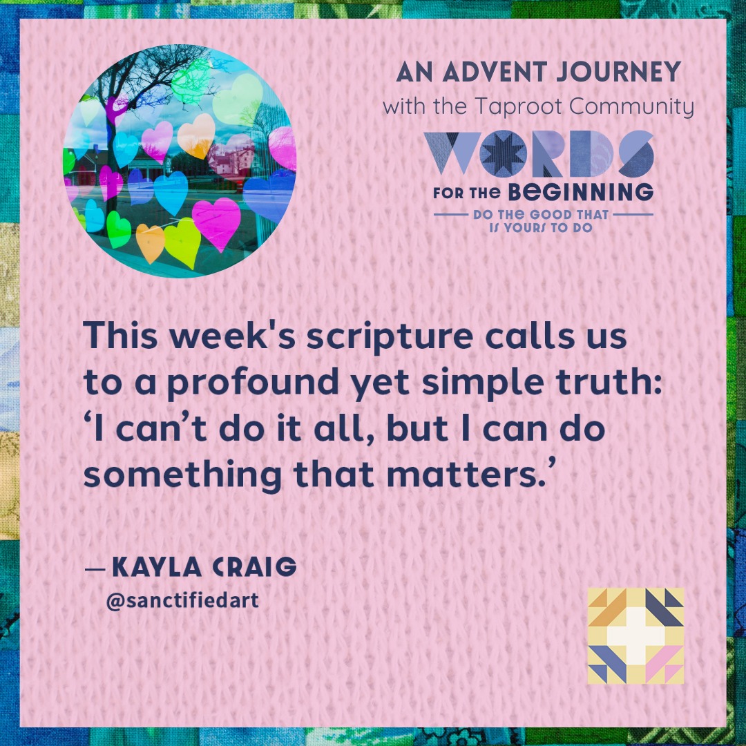 Dec 16th: âWe may think, âI'm just one person. What can I do?â Yet, as followers of Christ, weâre invited to consider a different question, one rooted in hope and action: âWhat is mine to do?â
This week's scripture calls us to a profound yet simple truth: âI canât do it all, but I can do something that matters.ââ
âKayla Craig (@kaylacraigwriter) | @sanctifiedart
#taproot_pnw #journeytogether #beyourbestself #loveoneanother