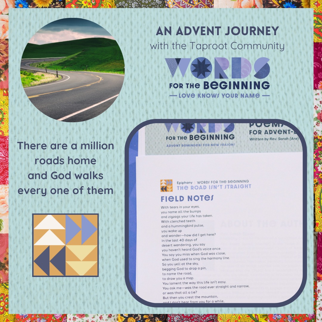 Jan 3rd: You ask meâwas the road ever straight and narrow,
or was that all a lie?
But then you crest the mountain,
and I donât hear from you for a while,
because God was growing
in the lilac field
on the other side of the hill.
God was scattered
among the pebbles
of the road you never planned to take.
Isnât it amazing, you say,
there are a million roads home
and God walks every single one of them.
âfrom âField Notesâ by Rev. Sarah Speed | @sanctifiedart
#WhatDoYouSee #taproot_pnw #journeytogether #StrengthTogether #aroundthecorner