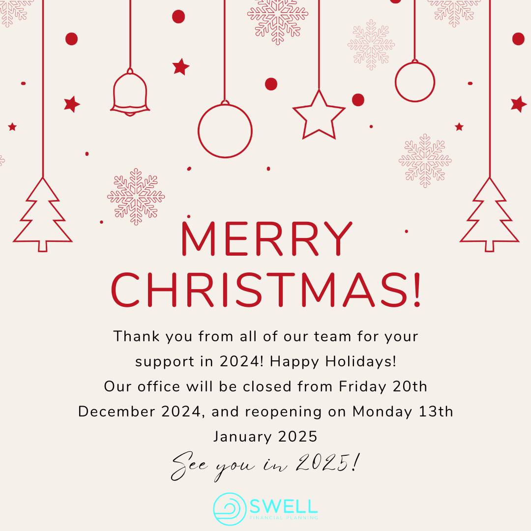 The Swell Financial Planning office will be closed from Friday 20th December 2024, and re-open Monday 13th January 2025. From the team here, we wish you a safe and happy holidays!