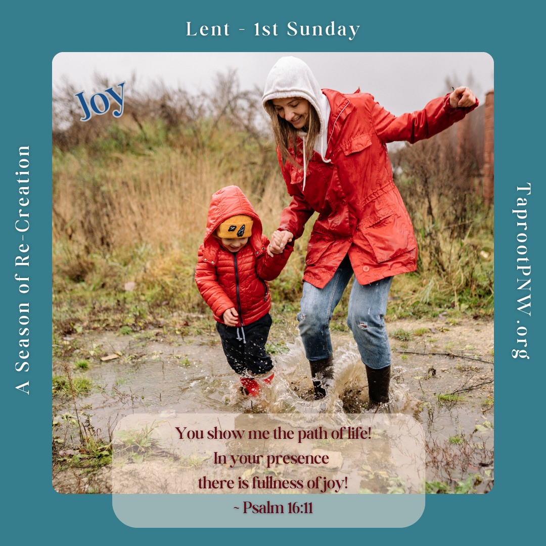 "You show me the Path of Life!
In Your presence there is fullness of Joy!"
~ Psalm 16:11
#Lent2025 #joy #taprootpnw #puddlejumpers #aseasonofrecreation