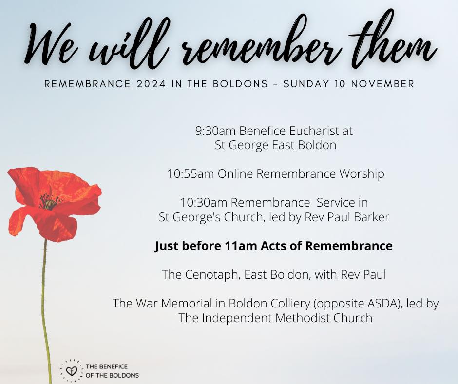 Details of Remembrance Sunday this weekend. There will be only one morning service at 9.30 at St George East Boldon, followed at 10.30 by the Remembrance Service in church and the act of remembrance at the war memorial. Refreshments will be available in the Scout Hut afterwards.
No services at either church of St Nicholas this Sunday.
There is also a Remembrance parade in Boldon Colliery led by Boldon Independent Methodist Church. It starts at 10.25 at the Methodist Church and will then move to the memorial opposite ASDA.