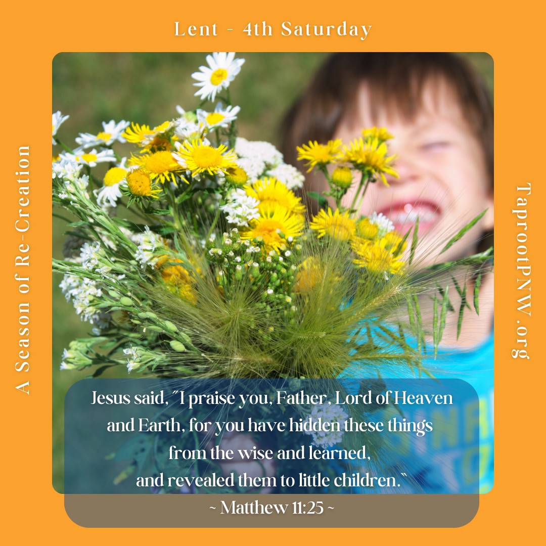 Saturday of Lent, week 4: Jesus offers prayers of gratitude that Creator has blessed the little children with special wisdom about the Kingdom of God. (Matthew 11:25) The second photo is a visual reminder of our gathering this afternoon at 4:30. Join us for soup, seeds and singing together at the Dining Hall at Camp Magruder.
#taprootpnw #Lent2025 #nurtureyourspirit #connectwithnature #JoinUsToday