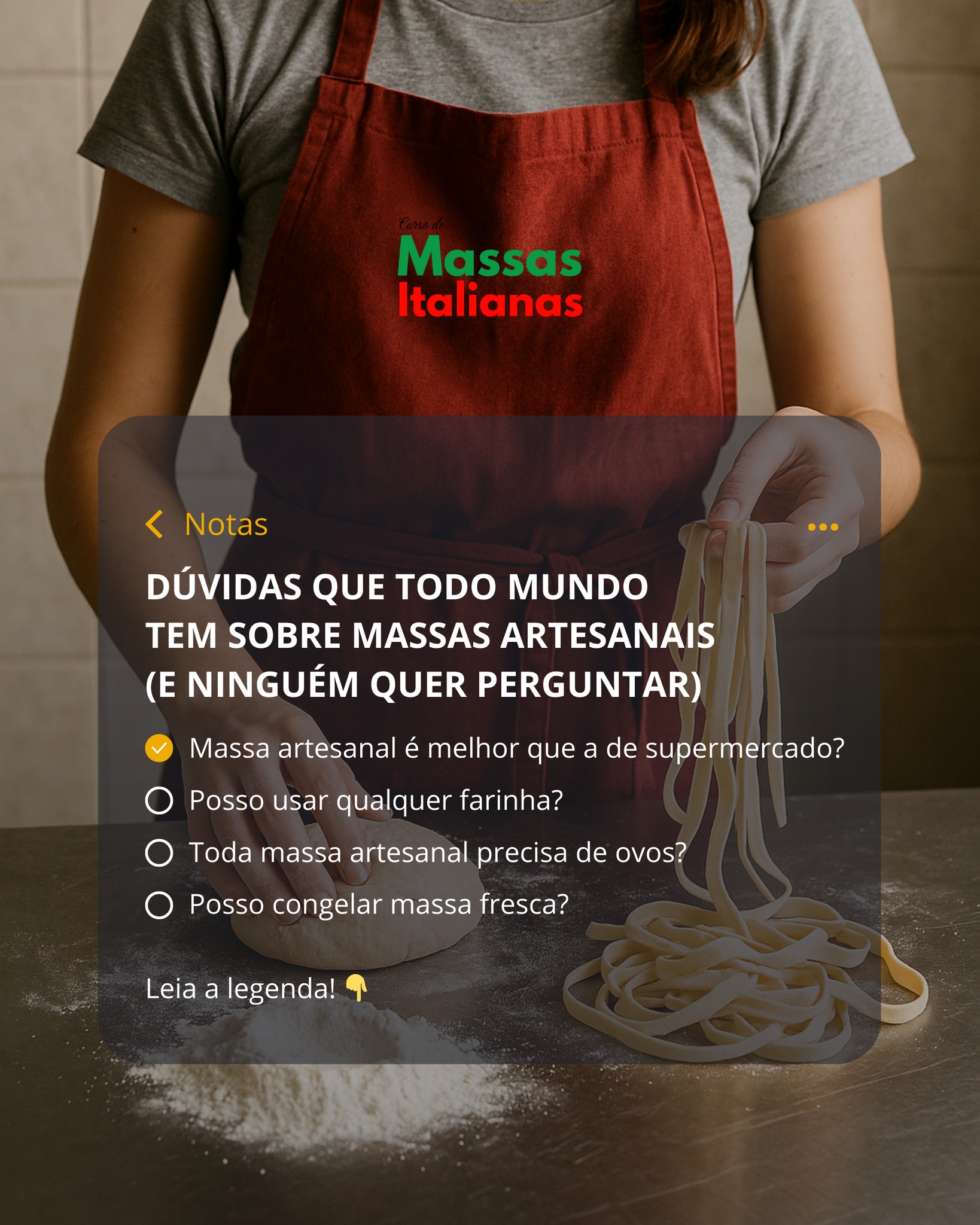 Mesmo quem ama cozinhar vive com dúvidas quando o assunto é massa artesanal.
Neste post, reunimos as perguntas que TODO mundo tem, mas nem sempre tem coragem de fazer.
E a última... muita gente erra!
1. Depende do preparo. Quando feita com ingredientes de qualidade e boa técnica, a artesanal tem textura, sabor e frescor incomparáveis.
2. Não. A farinha ideal é a tipo 00 (ou equivalente), que deixa a massa mais fina e elástica. Farinhas comuns até funcionam, mas o resultado muda bastante.
3. Não. Existem massas italianas feitas só com água e farinha – depende da região e do tipo de massa. Ovos dão mais sabor e cor, mas não são obrigatórios.
4. Pode sim! Mas tem jeito certo de fazer isso sem grudar ou mudar a textura. (Quem é aluno do curso aprende o passo a passo completo. 😉)
Qual dessas você já se perguntou alguma vez?
