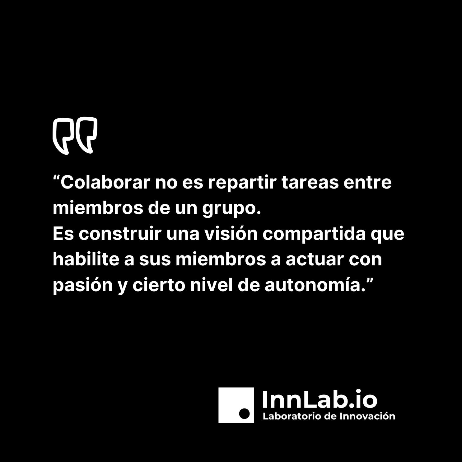 En InnLab hablamos mucho de colaboración.
Y hemos ahondado en el profundo significado de esta palabra, concepto, acción.
Colaborar es pensar en conjunto, tomando conciencia del ánimo y capacidades colectivas presentes, es construir visión compartida, es tomar decisiones con propósito.
Es un camino exigente, pero profundamente transformador cuando se hace en serio.
🌿 Por eso ponemos al centro herramientas, procesos y prácticas que permiten que la colaboración no sea solo una intención, sino una forma de trabajar real.
¿Cómo se vive la colaboración en tu organización hoy? ¿Se lo han preguntado?
💬 Te leemos.