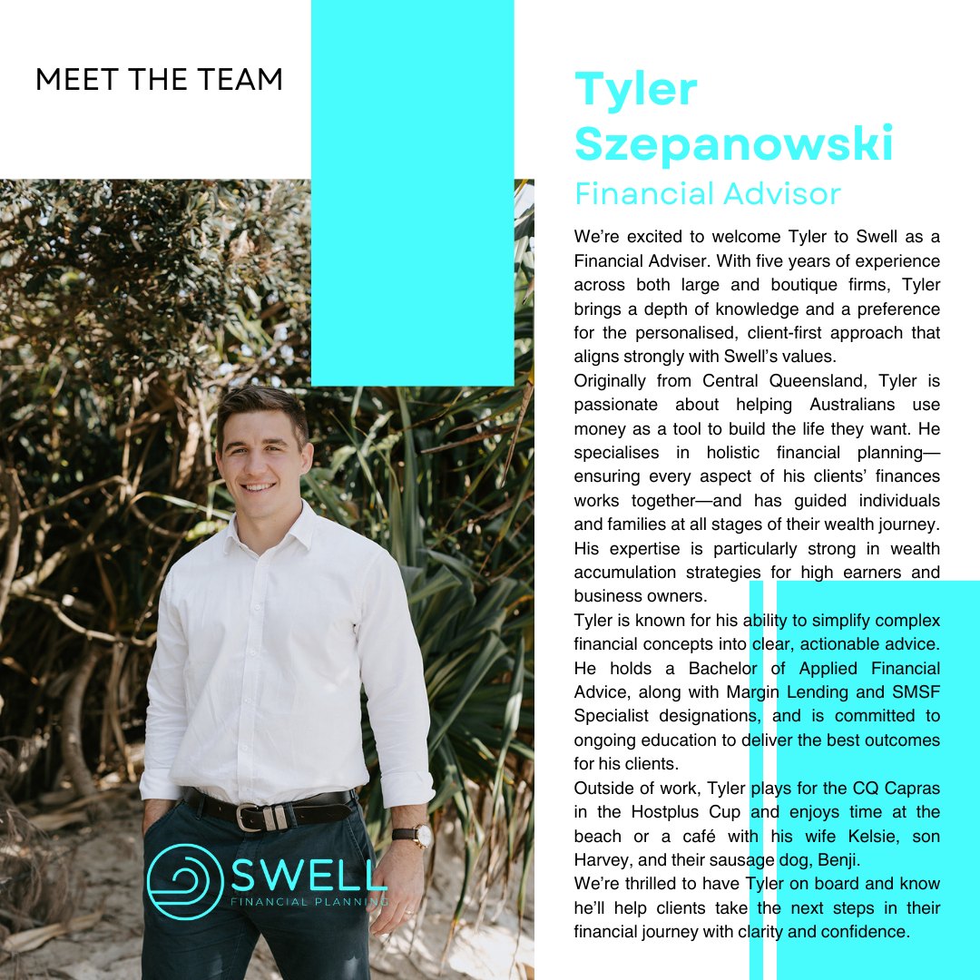 Meet Tyler...
We’re excited to welcome Tyler to Swell as a #FinancialAdviser. With five years of experience across both large and boutique firms, Tyler brings a depth of #knowledge and a preference for the personalised, client-first approach that aligns strongly with Swell’s values.
Originally from Central Queensland, Tyler is passionate about helping #Australians use money as a tool to build the life they want. He specialises in #holistic financial planning—ensuring every aspect of his clients’ #finances works together—and has guided individuals and families at all stages of their #wealth journey. His expertise is particularly strong in wealth #accumulation #strategies for high earners and business owners.
Tyler is known for his ability to simplify complex financial concepts into clear, actionable advice. He holds a Bachelor of Applied Financial Advice, along with Margin Lending and SMSF Specialist designations, and is committed to ongoing #education to deliver the best outcomes for his clients.
Outside of work, Tyler plays for the CQ #Capras in the #HostplusCup and enjoys time at the beach or a café with his wife Kelsie, son Harvey, and their sausage dog, Benji.
We’re thrilled to have Tyler on board and know he’ll help clients take the next steps in their financial journey with clarity and confidence.