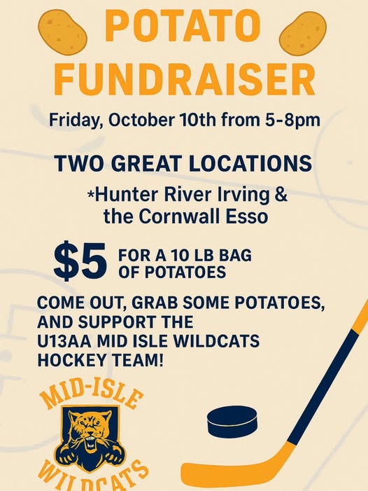 The Mid-Isle Wildcats are having a potato fundraiser today from 5-8pm at the Cornwall Esso and the Hunter River Irving. $5 for a 10lb bag of potatoes.