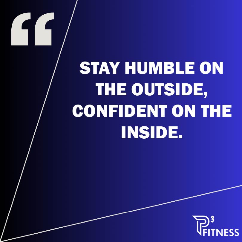 Be humble, yet confident.
#TEAMP3
#P3Fitness