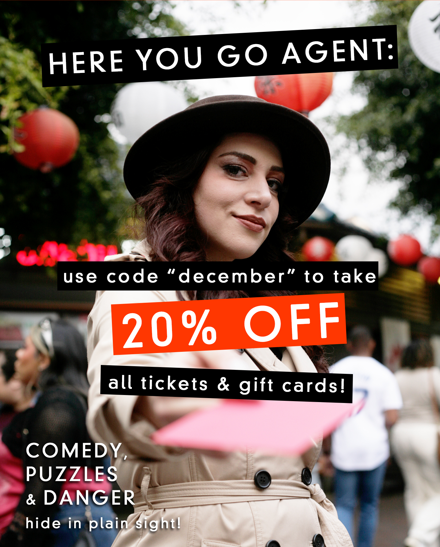 All tickets and gift cards to our immersive spy missions through Little Tokyo are 20% off! Use code "december" at checkout. Deal ends December 31st.