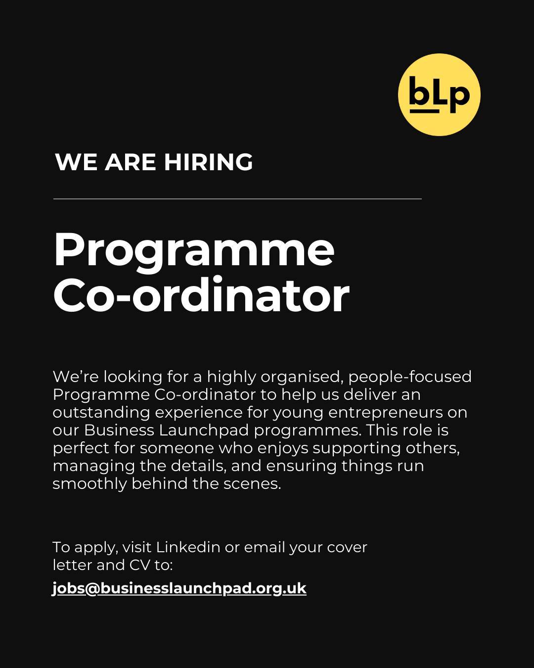 At Business Launchpad, our mission is to empower young entrepreneurs aged 18–30 in London by offering free entrepreneurship programmes, dedicated business support and one-to-one coaching. We believe in transforming lives through enterprise and levelling up equity.
We’re expanding our passionate team and looking for people who want to make a real impact:
💼 Open Roles:
Job Title: Programme Co-ordinator
Reporting To: Head of Programme & Delivery
Salary: 30k Per annum
Location: Tooting (onsite-SW17 9SH, London)
Contract: Full-time/ Permanent
Closing Date: 12th December
Apply Now: Link in bio
Job Title: Senior Programme Co-ordinator
Reporting To: Head of Programmes & Delivery
Salary: 35-37k Per annum, depending on experience
Location: Tooting (onsite-SW17 9SH, London) with 1-day WFH
Contract: Full-time 12month FTC
Closing Date: 12th December 2025
Apply Now: Link in bio
If you’re ready to be part of something meaningful, apply now!