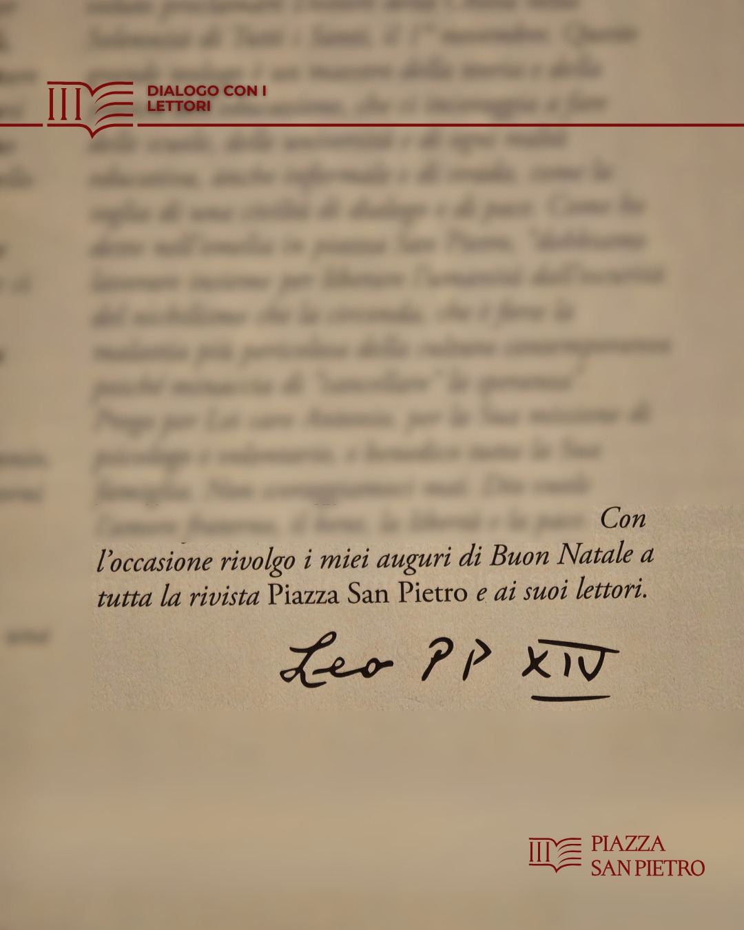 Nel tempo del Natale, le parole diventano segno di vicinanza.
Con questo augurio, Papa Leone XIV rivolge il suo pensiero alla rivista Piazza San Pietro e a tutti i suoi lettori, rafforzando un legame fatto di ascolto, dialogo e comunità.
Un messaggio che ci accompagna in questi giorni speciali e che ci invita a vivere il Natale come tempo di incontro, riflessione e speranza condivisa.
📖 Seguiteci sui nostri canali e scoprite la rivista Piazza San Pietro, disponibile anche online.