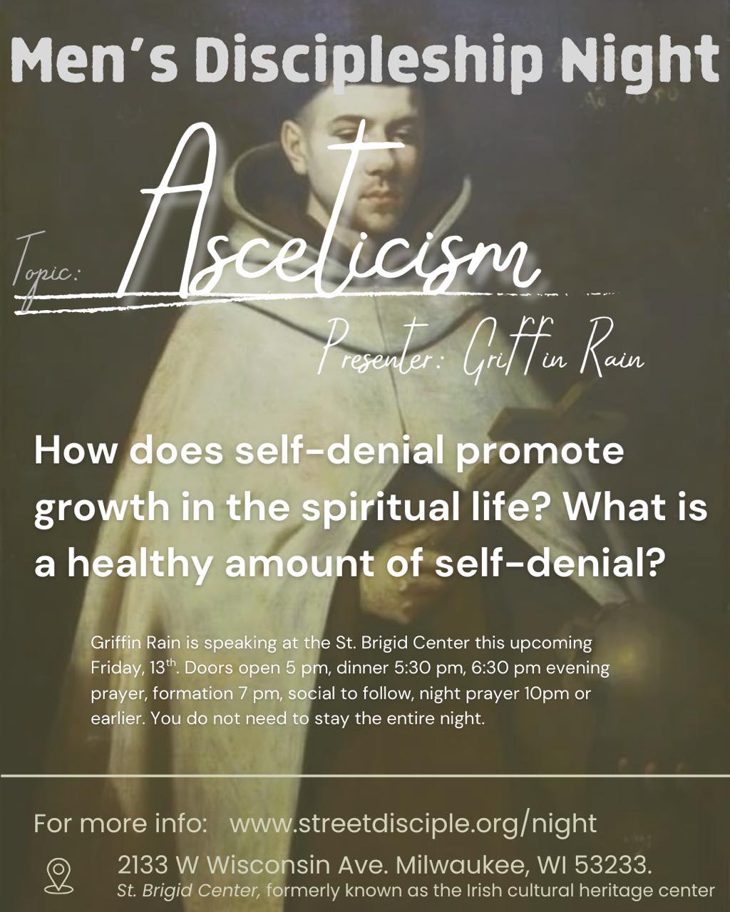 How does self denial promote growth in the spiritual life? What is a healthy amount of self-denial? Come for tonight’s men’s discipleship night for a talk and discussion on asceticism led by Griffin Rain.
Schedule for the night is as follows:
5pm doors open, 5:30pm dinner, 6:30pm Evening Prayer, 7pm formation, social/games following formation, night prayer 9:30pm