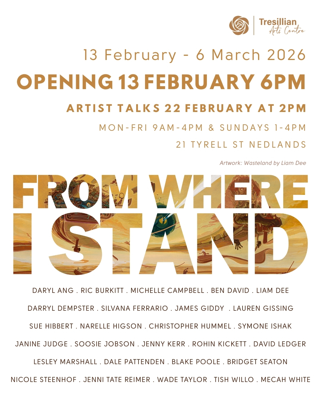 From Where I Stand Exhibition
Join us for the Opening Event - Friday 13 February 6pm
From Where I Stand is an invitation exhibition, bringing together a cohort of 27 selected Perth region landscape artists, ranging from emerging, to mid- career and established artists.
Exhibiting Artists:
@darylangart
@ric_burkitt
@michellecampbell4025
@fish.apple
@liamdeeart
@darryl_dempster_
@sijuglass
@jamesgiddy
@lauren.gissing.art
@suehibbert_art
@narelle.h_art
@graffmytrain
@symishh
@janinejudgetextileart
@soosie999
@thematterofplaceproject
@dushong_art
@david_ledger_artist
@lesleymarshall28
@patart20
@blakepooleart
@bridgetseatonart
@nicolesteenhof.art
@jennitatereimer_art
@wade_
@tishwillo_creative
@mecahwhite
Exhibition on display until Fri 6 March
Gallery hours: Mon-Fri 9am-4pm & Sun 1-4pm
#tresillianartscentre #invitationalexhibition #groupartexhibition #lansdacpeexhibition #landscapeart #mixedmedia #perthartexhibition #emergingartist #midcareerartists