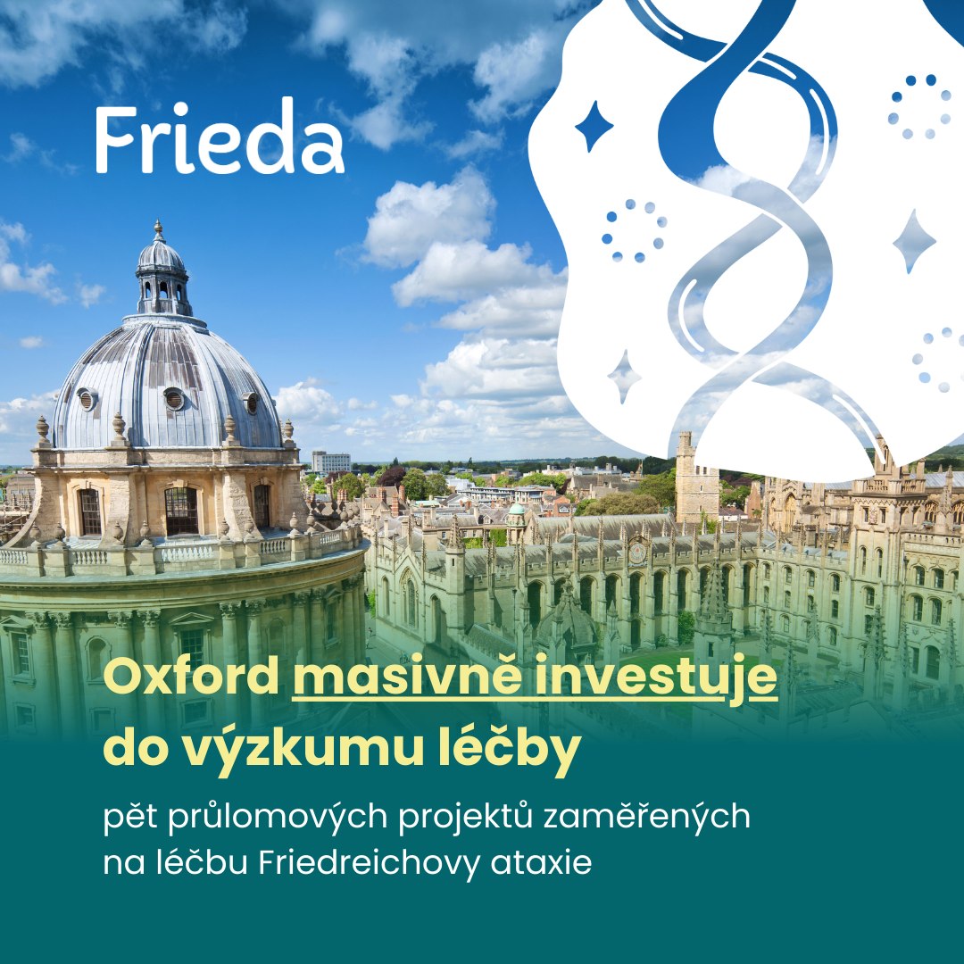 Oxford oznámil udělení grantů z fondu FA Alliance Innovation Fund pěti výzkumníkům z University of Oxford. Každý z nich získal podporu ve výši 100 000 liber a odborné zázemí pro rozvoj průlomových projektů zaměřených na hledání nových možností léčby Friedreichovy ataxie (FA).
Jako Frieda budeme tyto výzkumné aktivity dál sledovat a přinášet vám srozumitelné informace.
Odkaz: https://www.frieda.cz/post/oxford-investuje-do-vyzkumu-lecby-friedreichovy-ataxie
Frieda - sami silní, spolu silnější