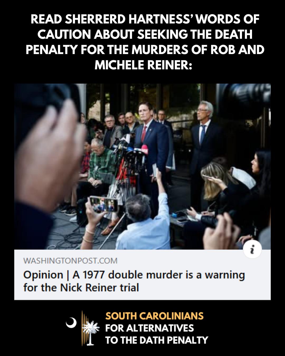 Last week, Sherrerd Hartness was featured prominently in a Washington Post article. The article discussed what it would mean for victim family members should prosecutors seek the death penalty for Nick Reiner. A co-victim herself, Sherrerd is a is against the death penalty and a frequent speaker at SCADP events. You can view the article by clicking on the link below!
https://www.washingtonpost.com/opinions/2026/02/27/nick-reiner-death-penalty-victims/