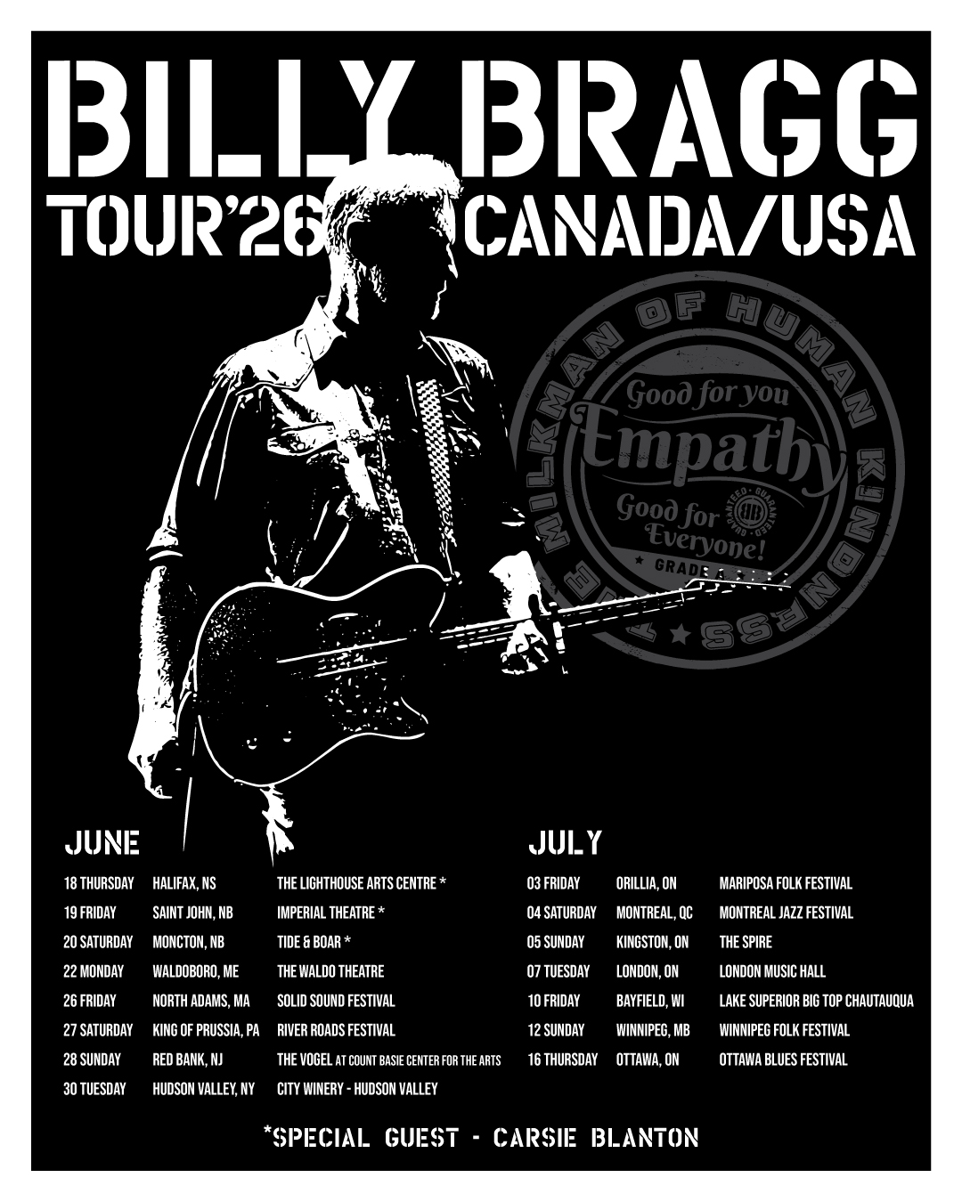 Fifteen dates announced for @BillyBraggOfficial live across Canada and the USA this Summer!
#RePost:
It’s been over a decade since I had a run of Canadian dates, so I’m excited to be playing shows from Halifax to Winnipeg this summer – with a short excursion down to the US to play a set of Mermaid Avenue songs with Wilco at Solid Sound. Hope and empathy are in short supply at the moment so seems like a good time to reconnect.
Tickets on sale Friday 🎟️ billybragg.co.uk
Joined by special guest @CarsieBlanton
-
Thu 18 Jun - Halifax, NS - @LighthouseArtsCentre
Fri 19 Jun - Saint John, NB - @ImperialTheatre
Sat 20 Jun - Moncton, NB - @TideAndBoarMusic
Mon 22 Jun - Waldboro, ME - @TheWaldoTheatre
Fri 26 Jun - North Adams, MA - @SolidSoundFest
Sat 27 Jun - King Of Prussia, PA - @RiverRoadsFestival
Sun 28 Jun - Red Bank, NJ - @TheVogelNJ
Tue 30 Jun - Hudson Valley, JY - @CityWineryHV
Fri 3 Jul - Orillia, ON - @MariposaFolk
Sat 4 Jul - Montreal, QC - @FestivalJazzMTL
Sun 5 Jul - Kingston, ON - @TheSpireKingston
Tue 7 Jul - London, ON - @LondonMusicHall
Fri 10 Jul - Bayfield, WI - @BigTopChautauqua
Sun 12 Jul - Winnipeg, MB - @WinnipegFolkFestival
Fri 17 Jul - Ottawa, ON - @OttawaBluesFest
#billybragg #canada #usa #ontour #mermaidavenue