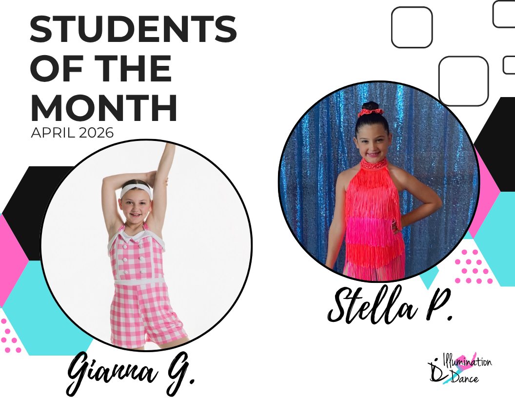 ✨ April Students of the Month ✨
Congratulations to Gianna G. and Stella P.! 🌟
This month brought in an incredible number of nominations, making it impossible to choose just one winner! These two dancers stood out among their peers for their consistent effort, positive attitude, teamwork, and respect for their teachers and classmates. They truly represent what it means to be part of the Illumination Dance family — hardworking, kind, and always ready to grow and shine! 💫
Runners Up:
Sophia H., Kaylee T., McKenna D., Rylee P., Penelope T., Lili A., Kayla L., Kaylaa C., Kara S., Payton L.*, Aubrie B.*, Layla P., Layla W., Chloe K., Amelia M., Julia W., Peyton D., Glorianna F., Aria M., Ellie A., Lily F., Kylie P.*, Lucia M., Ella R.*, Marissa C., Everly W., Avie H., Mackenzie W., Neysa H., Micki Z., Zoey S., Sophia G., Lia S.*, Addison S., Dakota P., Audrey H., Gigi D., Ariana M., Baylee J., Blake M., Addyson M., Savannah B., & Olivia K.
(*denotes multiple nominations!)
Each month, our instructors nominate dancers who exemplify the values we cherish most — kindness, collaboration, strong work ethic, professionalism, focus, and a genuine passion for dance. They consistently give their best effort in class, support their peers, and lead by example through their attitude and actions.
From all of the nominations received, our Students of the Month are selected at random, giving every nominated dancer an equal opportunity to be recognized for their dedication and positive impact.
We’re so proud of all our nominees and can’t wait to celebrate even more amazing dancers in the months ahead! 💖