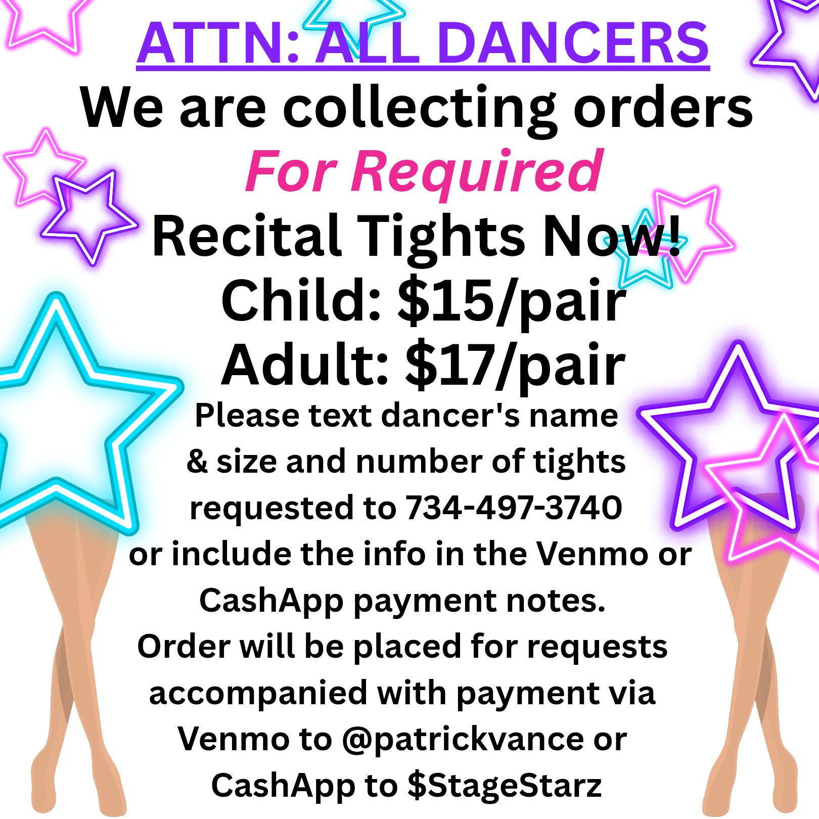 Attention All Dancers!
Tights are part of your costuming for picture day and recital. As such, tights must be uniform for all dancers. Brands vary in style, texture, fit, and shades, so we require that dancers place their tights order from us for uniformity sake. The same pair of tights can be worn for all of your dancer's routines, including finale. However, you may want to invest in more than one pair in case of a potential tear or other damage to your tights during picture day or recital weekend. Children sizes are $15 per pair and Adult sizes are $17 per pair. See attached size chart for details. Please text dancer's name & size and number of tights requested to 734-497-3740
or include in the Venmo or CashApp payment notes. Orders will only be placed for requests accompanied with payment via Venmo to @patrickvance or CashApp to $StageStarz