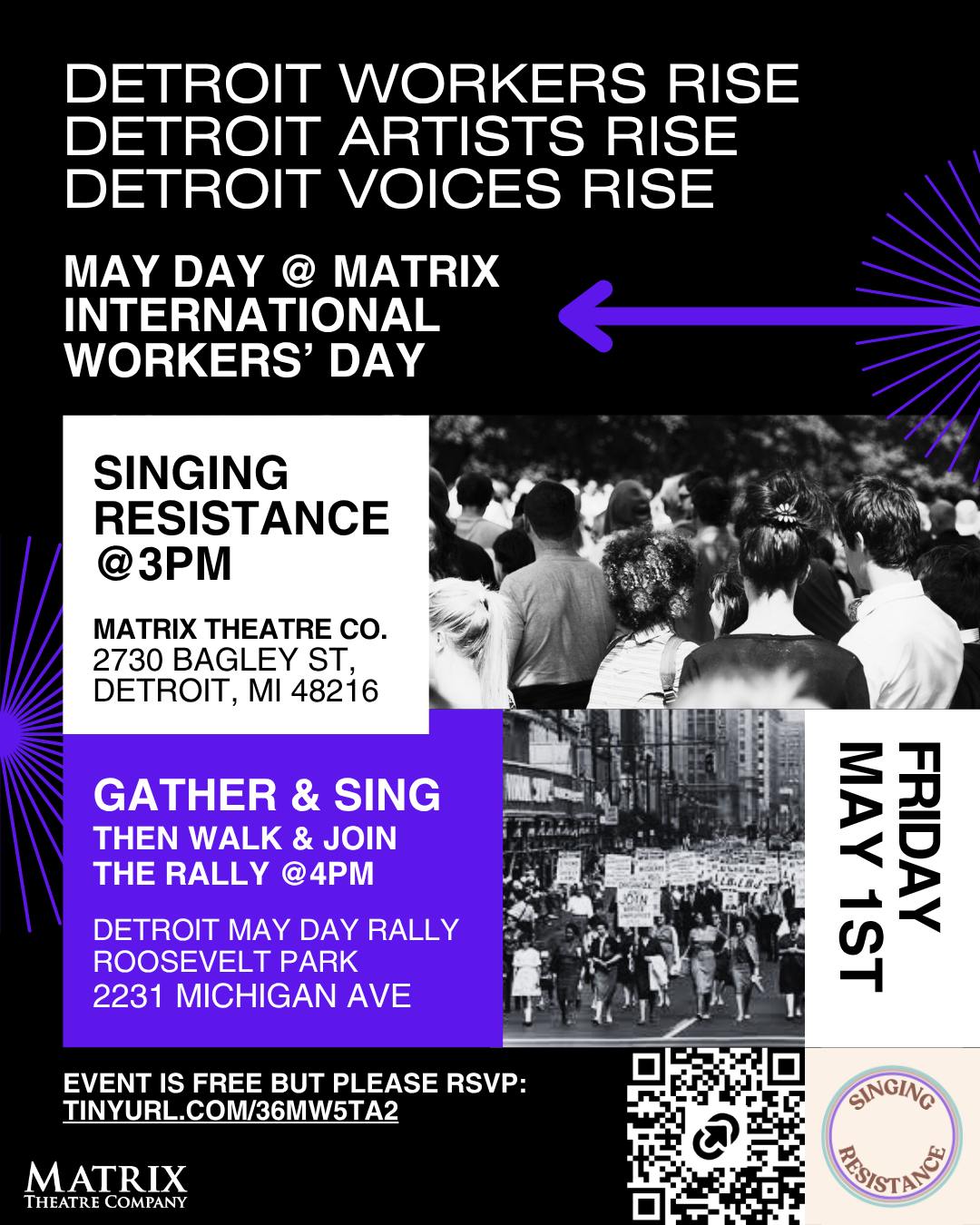 At 3pm, Matrix Theatre Company invites artists, singers, and community members, especially from SW, to gather and sing before heading to the May Day Rally in Roosevelt Park. Led by the Detroit chapter of Singing Resistance, we will ground ourselves in music, courage, and joy before joining workers and families in solidarity and celebration of working people.
Free parking available in Matrix’s parking lot, street parking on 20th and 21st Streets, Bagley, and St Anne St., and in the parking lot behind the Michigan Welcome Center and the Secretary of State on Bagley between 21st and 20th Streets.
The walk from Matrix Theatre to Roosevelt Park is approximately 10-15 minutes along Bagley St and 15th St. It includes accessible curb cuts.
The event will be held inside the Matrix Black Box Theatre, unless the capacity exceeds a certain limit. If held outside, the event will take place on the green field next to Matrix Theatre. Be prepared for the weather.
No previous singing experience required.
“A time to celebrate our battles, our roots, and our hopes.”
Follow the LINK IN BIO for more information!
#maydaydetroit #DetroitMayDay