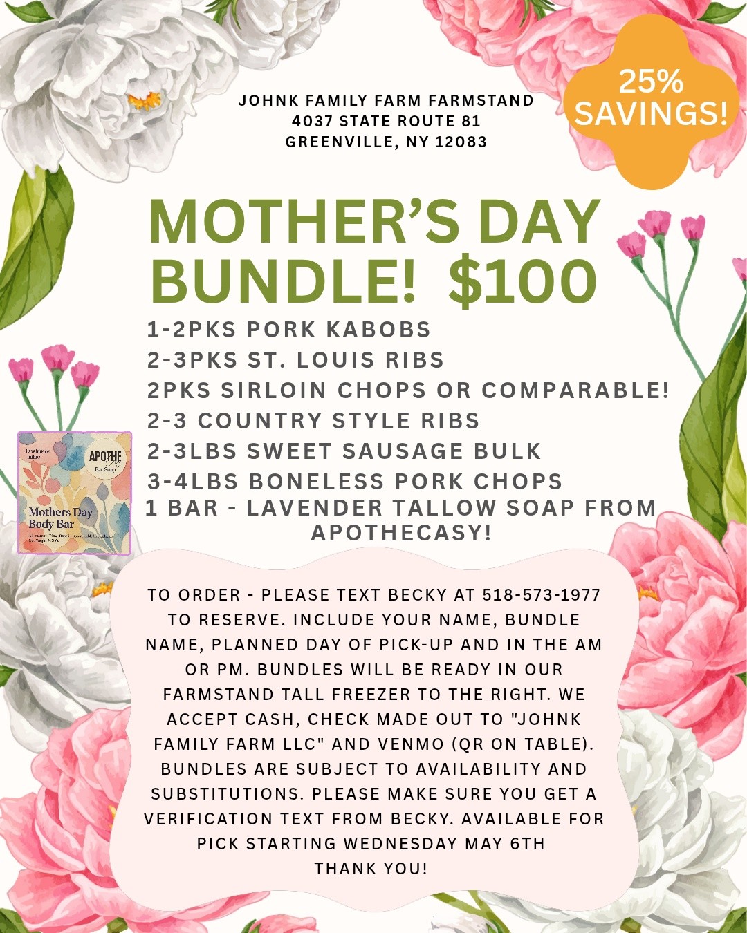 đMotherâs Day Bundle â Updated Offer
đˇMotherâs Day Bundle â $100
We are excited to announce our updated Motherâs Day Bundle, available for just $100! Due to overwhelming popularity, we want to extend our heartfelt thanks to everyone who has supported us. This year, we are thrilled to collaborate with @apothecasy to make this bundle even more special.
đWhatâs Included in the Bundle
⢠1â2 packs of Pork Kabobs
⢠2â3 packs of St. Louis Ribs
⢠2 packs of Sirloin Chops or similar cuts
⢠2â3 Country Style Ribs
⢠2â3 lbs. of Sweet Sausage Bulk
⢠3â4 lbs. of Boneless Pork Chops
⢠1 bar of Lavender Tallow Soap (Limited Availability)
đEnhance Your Gift
Donât forget to check out Apothecasyâs Motherâs Day candles, which pair perfectly with the bundle! As with Tallow skin care, goats milk soaps and lotions, flowers, and many other goodies!
đąHow to Order
1. Text Becky at 518-573-1977 to reserve your bundle.
2. Include your name, bundle name, your planned day of pick-up, and whether youâll pick it up in the AM or PM.
3. Bundles will be ready in our farmstandâs tall freezer to the right.
4. We accept cash, checks made out to "Johnk Family Farm LLC," and Venmo (QR code available on the table).
5. Bundles are subject to availability and may have SUBSTITUTIONS as needed.
6. Please ensure you receive a confirmation text from Becky.
đBundles will be available for pick-up starting Wednesday, May 6th.
đThank you for your continued support!
#mothersday #localgifts #greenecountyny