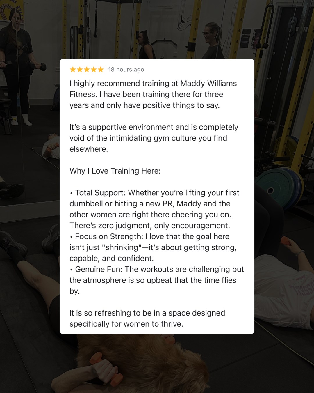 Training women is the best part of my job and reviews like these remind me exactly why
I'll never be the trainer who floods your feed with before and afters. What I care about is showing you how good consistent weight lifting can feel… mentally, physically, all of it.
These words aren't here to sell you something. They're here to show you that comfortable, supportive fitness spaces exist (because not every gym has to feel intimidating).
If you've been putting off getting started, I'd love to be the place you finally do.