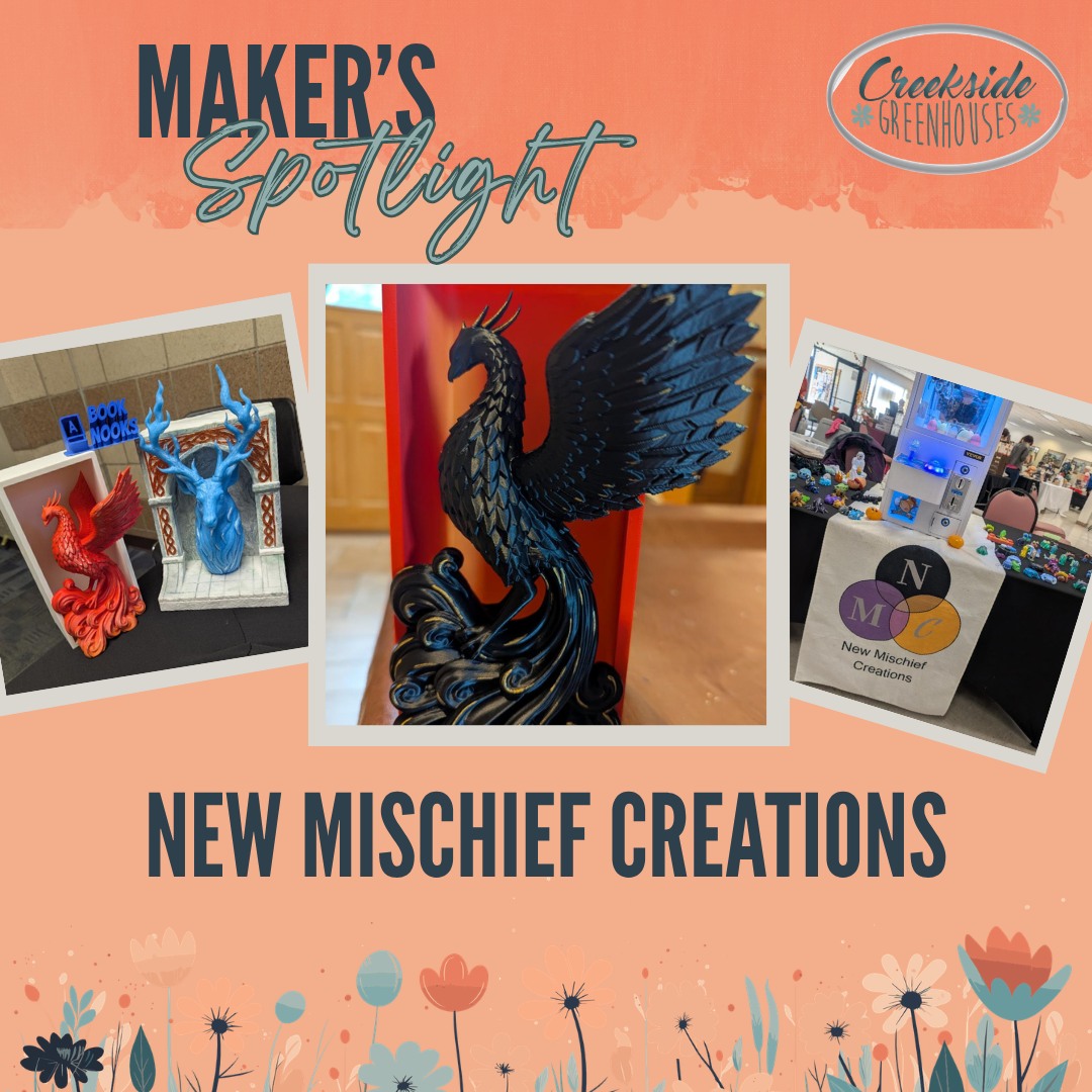 🌸Welcome Back - New Mischief Creations 🌸
New Mischief Creations is a local 3D printing family. We travel with our claw machine full of minis and support other designers as well as design things ourselves. We hand paint each piece in some way, and look forward to sharing our creations with you.
At Creekside Greenhouses for our Maker's Market on Sat May 16th 9a-2p.
#creeksidegreenhouses #creeksidemakersmarket #creeksidegreenhousesmn #creekside #flowerpower #makersgonnamake #makerspotlights