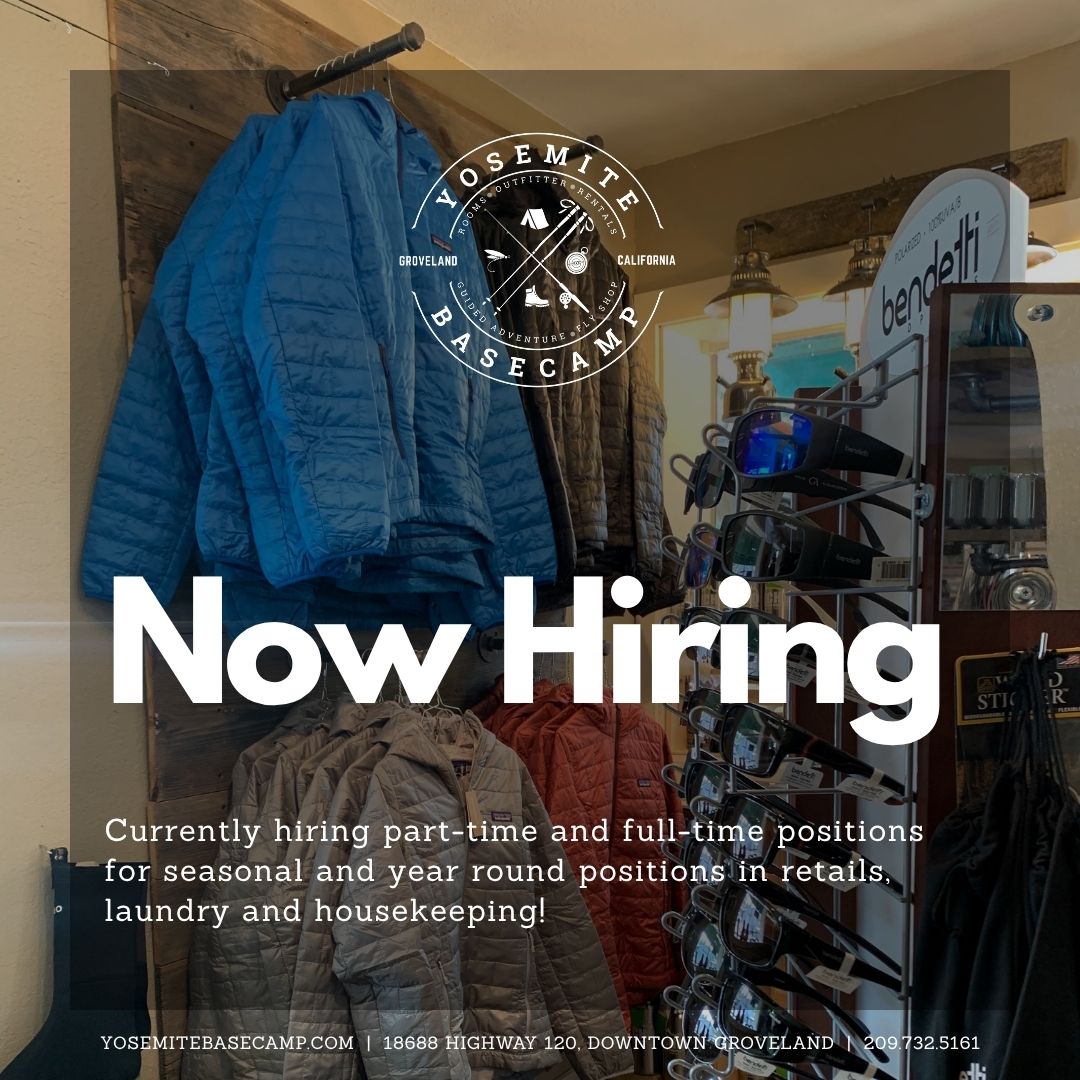We’re Hiring at Yosemite Basecamp!
The campground is open, the Visitor Center is hopping, and Memorial Day weekend is right around the corner so it's time to expand our team!
We’re currently hiring for full-time, part-time, seasonal, and year-round positions in:
Housekeeping
Laundry
Visitor Center / Retail / Guest Support
If you love Yosemite, enjoy helping travelers, and want to be part of a small but mighty team in the heart of Groveland, we’d love to meet you.
Yosemite Basecamp offers lodging, outfitter and guide services, and visitor support for travelers, locals, and our gateway community. Our team helps guests feel prepared, welcomed, and ready for adventure, whether that means a clean cabin, fresh linens, trail advice, gear rentals, or a friendly face at check-in.
Flexible schedules available. Competitive pay. Great team. Big adventure energy.
Interested? Start with an application at https://www.yosemitebasecamp.com/employment.
