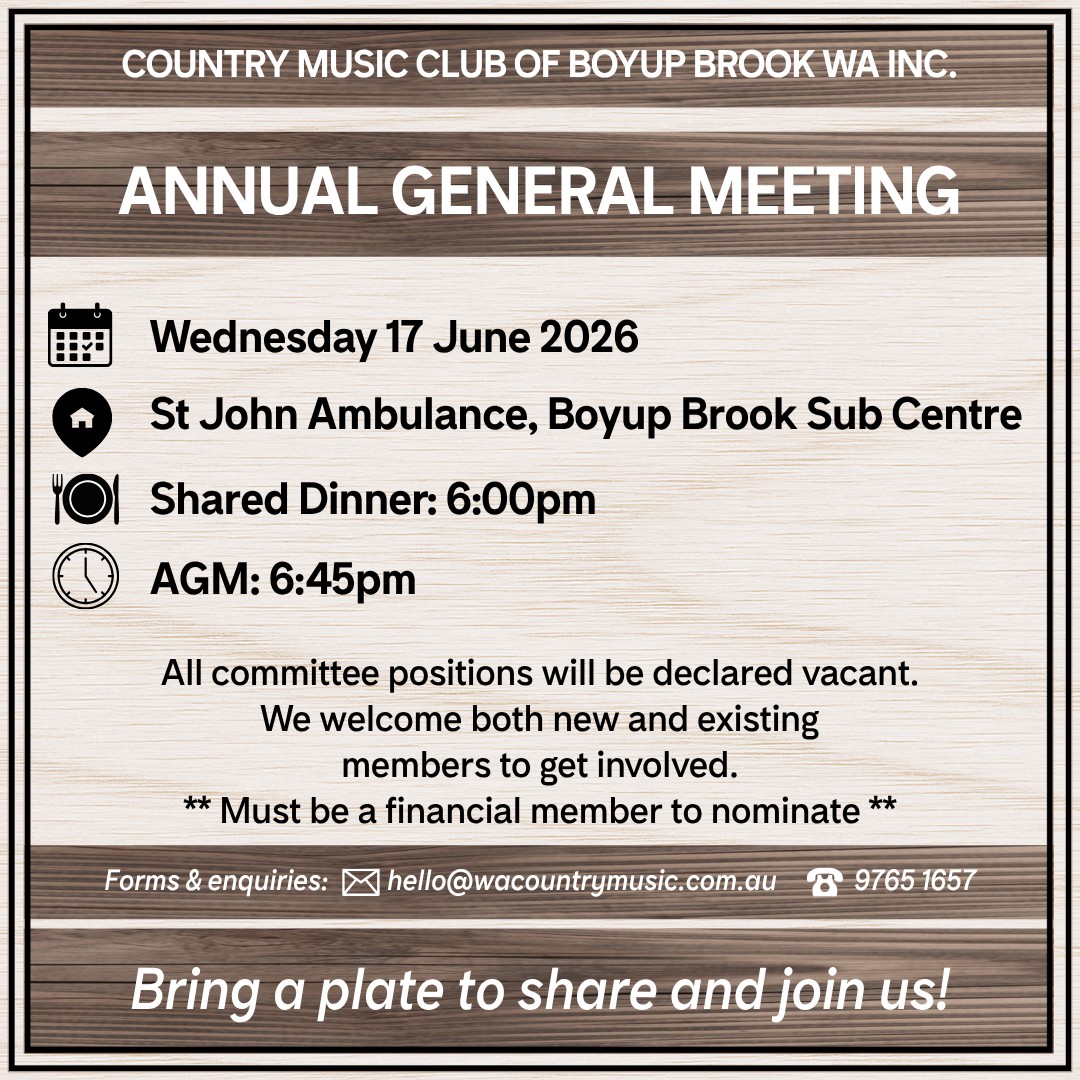 🎶 YOU’RE INVITED – COME BE PART OF THE ACTION! 🎶
The Country Music Club of Boyup Brook WA Inc. AGM is just around the corner and we’d love you to join us!
*Change of venue*
📅 Wednesday 17 June 2026
📍 St John Ambulance, Boyup Brook Sub Centre, Able Street
🕕 Shared Dinner from 6:00pm
🕡 AGM kicks off at 6:45pm, followed by a catch-up with the newly elected committee.
Whether you’ve been with us for years, you’re new in town,
or just keen to see what we’re all about. this is your moment to jump in!
All committee positions will be declared vacant, so if you’ve got ideas, energy, or just a love of country music, we’d love to have you involved.
Help shape the future of country music spirit and keep this incredible community vibe rolling!
🥗 Bring a plate to share and enjoy a great night with even better company.
**MUST BE A FINANCIAL MEMBER TO NOMINATE**
Got questions?
📧 hello@wacountrymusic.com.au
📞 9765 1657
#BoyupBrook #CountryMusicClub #AGM #BootsUpInBoyup #CommunitySpirit #AllAreWelcome