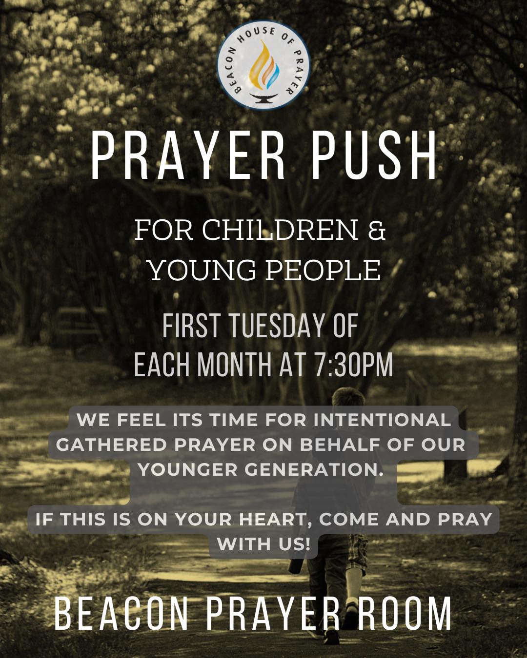 We are making the first Tuesday evenings of each month an intentional time to pray for Children and Young People.
If you’re work with, parent, support or have a heart to pray for this generation, we’d love to see you and pray with you.
Tonight 😉 7:30 in the prayer room