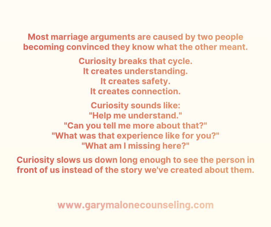One of the quietest ways a marriage starts drifting apart is when curiosity gets replaced by certainty.
At some point, many couples stop learning each other.
Not because they don't care.
Because they think they already know.
They know what that look means.
They know why their spouse is upset.
They know how the conversation is going to end.
So instead of asking questions, they start filling in the blanks.
And that's where problems begin.
I've watched couples explain in great detail what their partner is thinking, feeling, and intending.
The only problem?
They're often wrong.
Not because they're bad spouses.
Because that's exactly what our brains are designed to do.
Your brain is constantly looking for patterns and trying to predict what happens next. It takes a little bit of information and creates a story.
The problem is that what feels true isn't always true.
And your brain isn't always on the side of connection.
Its first job is safety.
That text message.
That look.
That change in tone.
Your brain quickly creates a meaning for it.
Sometimes it's accurate.
Sometimes it's not.
Healthy marriages aren't built on certainty.
They're built on curiosity.
Curiosity sounds like:
"Help me understand."
"Tell me more."
"What am I missing?"
Curiosity slows us down long enough to see the person in front of us instead of the story we've created about them.
Most marriage arguments aren't caused by a lack of love.
They're caused by assumptions.
Two people become convinced they know what the other meant, and before long they're arguing about stories neither one has verified.
Curiosity breaks that cycle.
It creates understanding.
It creates safety.
It creates connection.
The strongest marriages aren't built by people who know everything about each other. They're built by people who never stop learning.
Curiosity keeps couples connected.
Assumptions keep them stuck.