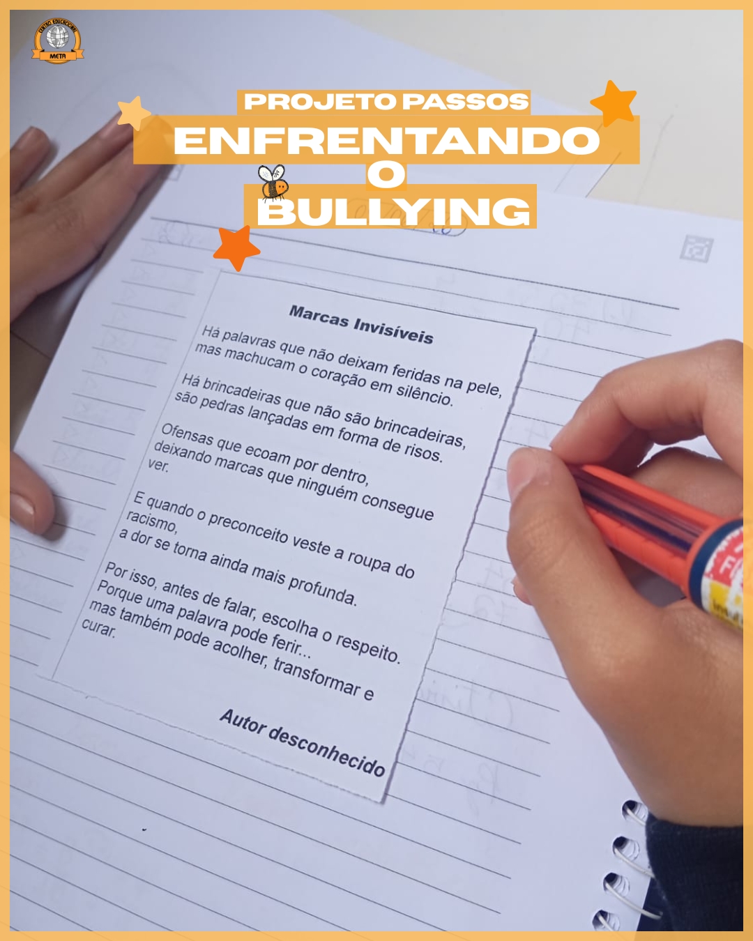 Conscientização e Respeito ao Próximo
Nesta semana, trabalhamos com os alunos um poema voltado à reflexão sobre o bullying, o preconceito e o racismo. A atividade promoveu importantes discussões sobre os impactos dessas atitudes, destacando os danos emocionais, sociais e educacionais que podem causar às vítimas.
Os alunos puderam compreender a importância do respeito às diferenças, da empatia e da valorização de cada indivíduo.
Essa é uma ação que o Centro Educacional Meta desenvolve de forma constante com seus alunos, pois acreditamos que a construção de uma cultura de respeito, inclusão e cidadania exige reflexão contínua e o envolvimento de todos. Formar cidadãos conscientes, capazes de conviver com as diferenças e agir com responsabilidade e respeito, é um compromisso que cultivamos todos os dias.