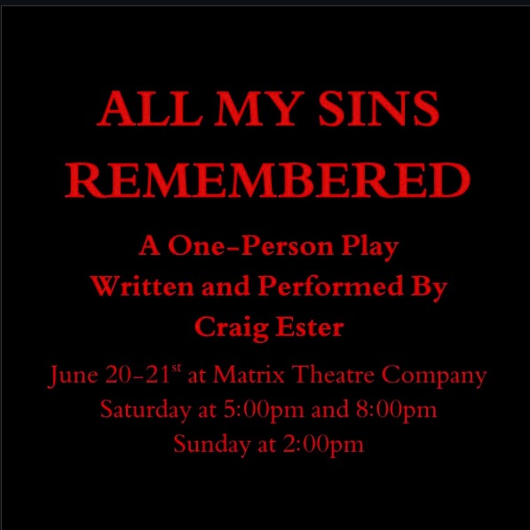 All My Sins Remembered is a new one person play by Craig Ester
Synopsis: A man finds himself alone in a room between the doors to life and death, which will he choose? An exploration of love, life, death, and everything in between.
All My Sins Remembered is a new one-person play by Craig Esterr a special one-weekend engagement.
Performance Schedule:
Saturday June 20th at 5:00pm and 8:00pm
Sunday June 21st at 2:00pm
Tickets: $15
Doors open 30 Minutes prior to performance
Visit Link in Bio for more information and to purchase tickets!