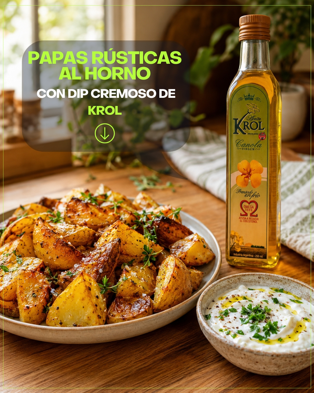 La picada también puede ser un poco mejor. 💚
Estas papas rústicas al horno quedan doradas, sabrosas y perfectas para acompañar con un dip cremoso hecho con KROL.
Papas rústicas + dip de yogur con KROL
Ingredientes:
• Papas con cáscara
• KROL Aceite de Canola Virgen
• Sal, pimienta y pimentón
• Romero o perejil
• Yogur natural
• Ajo picado
• Jugo de limón
Preparación:
Cortá las papas en gajos.
Mezclalas con KROL, sal, pimienta y pimentón.
Llevá al horno hasta que estén doradas.
Para el dip: mezclá yogur, ajo, limón, perejil y un chorrito de KROL.
Serví y disfrutá.
Guardalo para tu próxima picada. 😉
#KROL #PicadaSaludable #PapasRusticas #RecetasFaciles #AceiteDeCanola #PrensadoEnFrio #SinTACC #CocinaCasera #NaturalDeVerdad