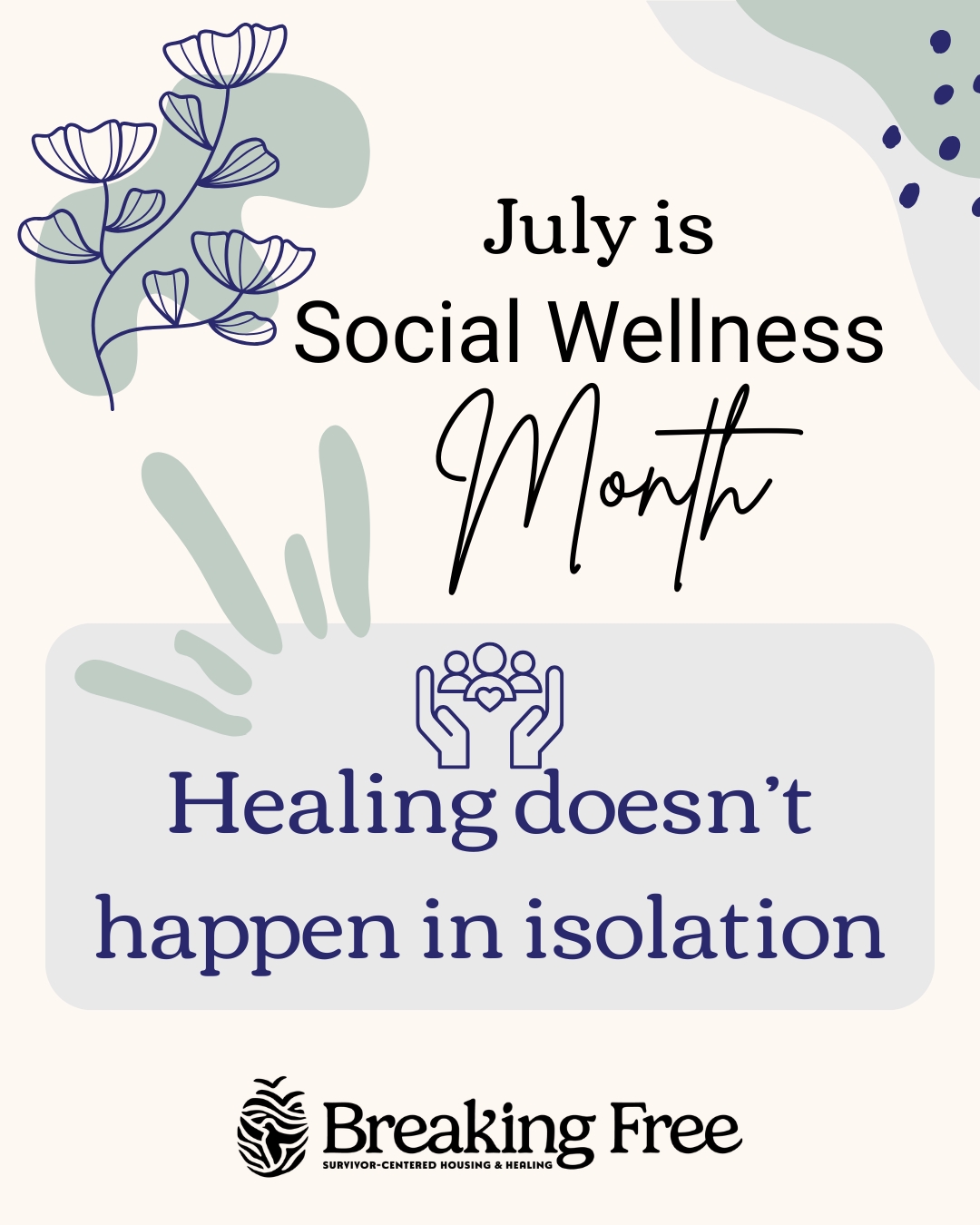 July is Social Wellness Month, a reminder that connection and healthy support systems are essential to well-being.
For survivors, social wellness can mean having safe people to call, access to trusted advocates, stable community resources, and spaces where they are treated with dignity and respect.
At Breaking Free, we are participating in Social Wellness month by continuing the work we have always believed in. We believe healing is not meant to happen in isolation and that building relationships is key to a healthy community. Every act of support; from advocacy and outreach, to donations, volunteering, and community partnerships, helps us to build a stronger network of care around the individuals we serve.
This month, we’re honoring the power of safe connection, compassionate community, and survivor-centered support.