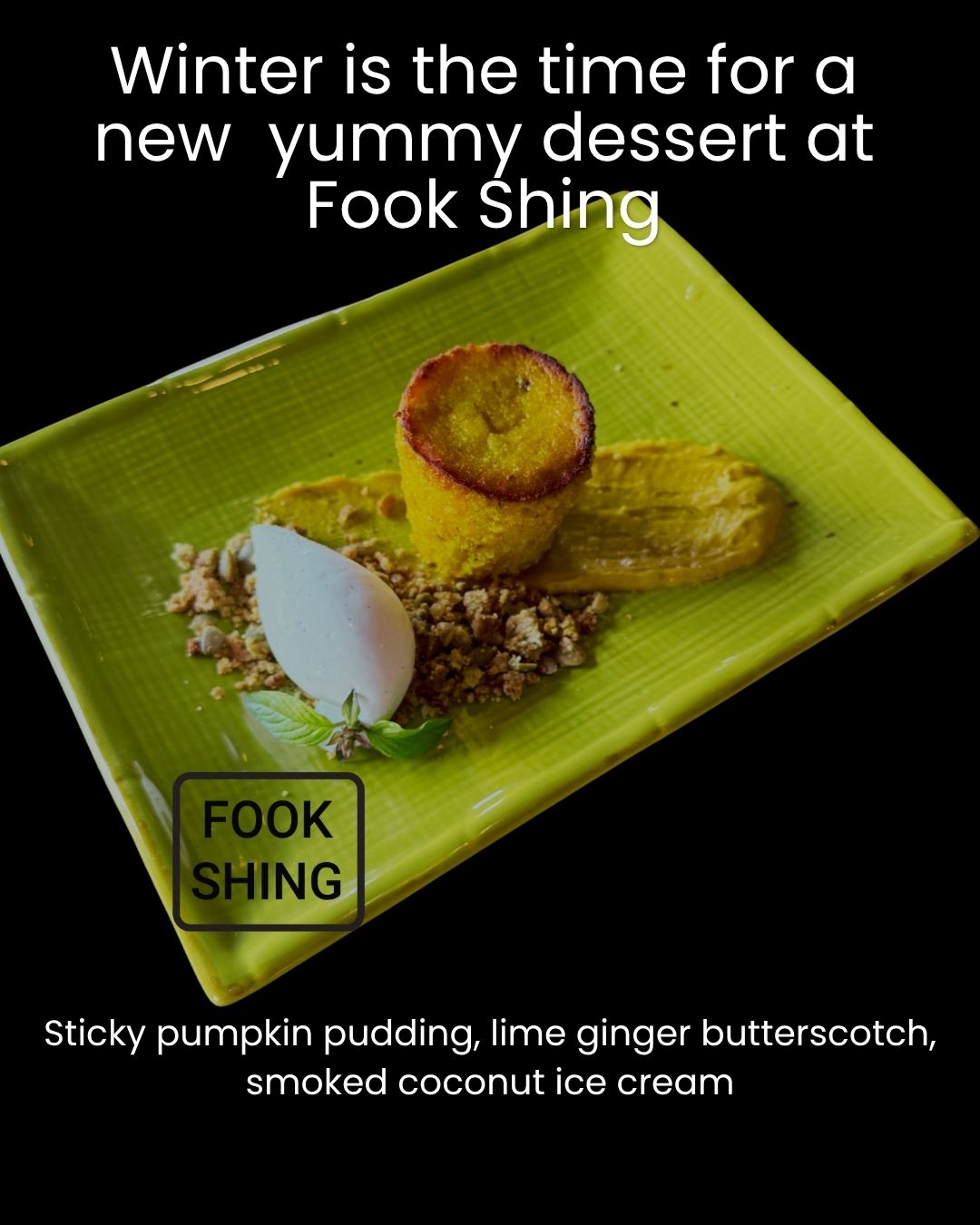 Oh my, you say. A new dessert at Fook Shing!
Sticky pumpkin pudding, lime ginger butterscotch, smoked coconut ice cream. This is delicious.
Yes, we still have the famous tapioca pudding and dougnuts.
Oops forgot to mention our yummy new Jungle curry with market fresh fish.
Available now — Book online or phone 5422 6560