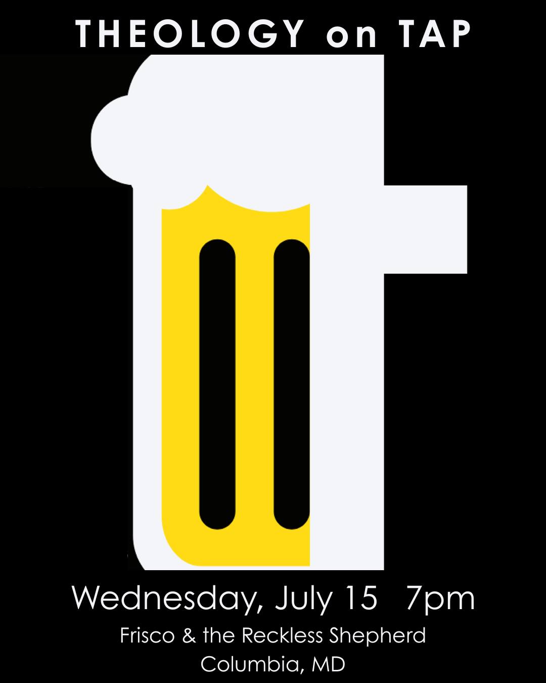 Theology on Tap - July 15 at 7 p.m.
That's right - Theology on Tap, our fun and much-loved fellowship event, happens tomorrow evening, July 15, and is the perfect end to a hot summer day. If you are not familiar with Theology on Tap, it is a time when adults gather for fellowship in a casual space, and on Wednesday, we'll meet from 7:00-8:30 p.m. at Frisco and the Reckless Shepherd for great food, drink, and conversation. Topics can range from current to historical events; nothing is off the table - we welcome all ideas - and everything should inspire lively, insightful dialogue. All adults are welcome and encouraged to join us - be sure to invite your neighbors and friends as well, and meet us at 8895 McGaw Road in Columbia for a fun evening!