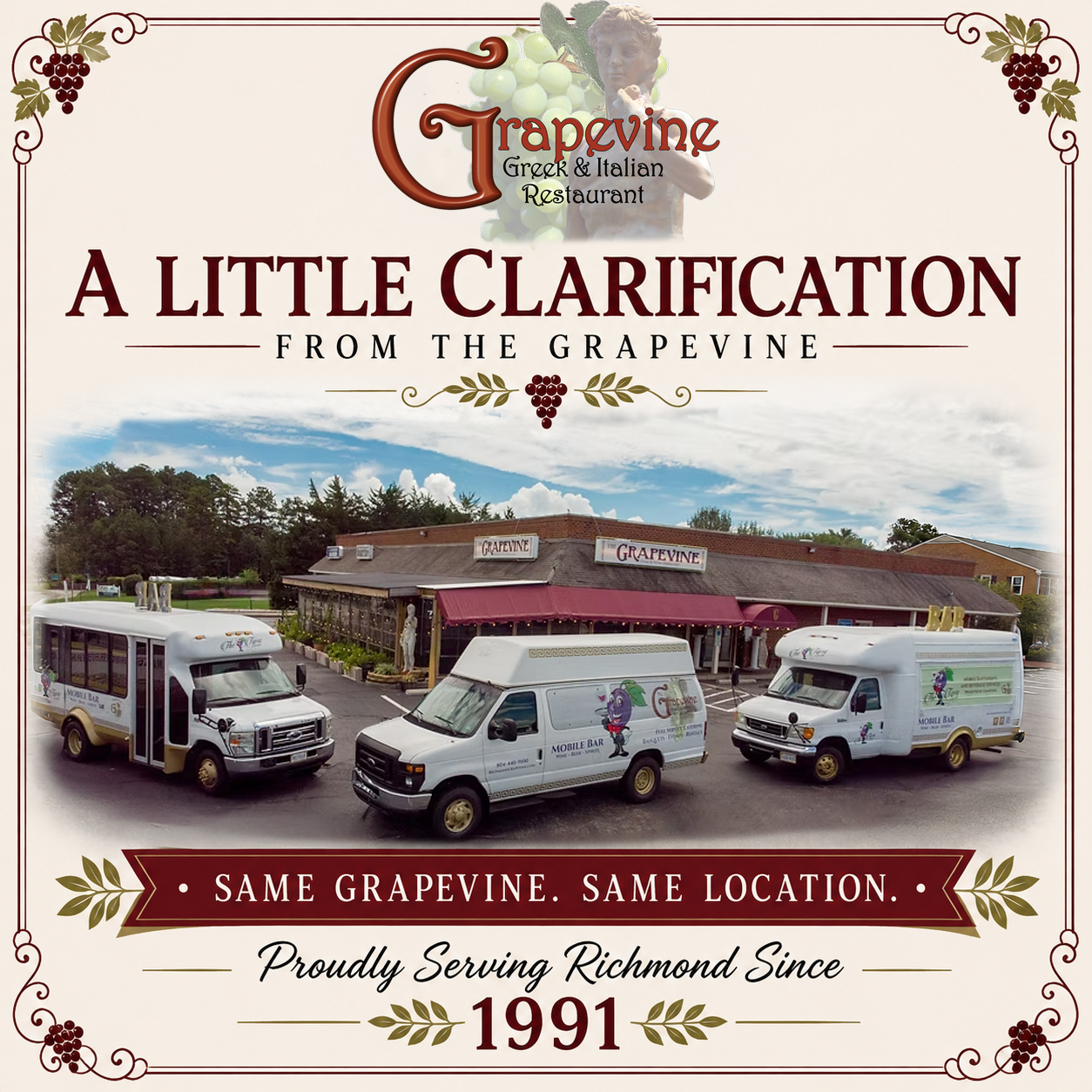 π A LITTLE CLARIFICATION FROM THE GRAPEVINE
With Opa! Social opening in Richmond, weβve received a few questions from guests and wanted to clear up any confusion.
Opa! Social is NOT a second Grapevine location, branch, or extension of The Grapevine Greek & Italian Restaurant.
While there is a family connection between the owners, Opa! Social and The Grapevine are separately owned and operated businesses. We are, of course, happy to see family begin a new venture and wish them nothing but love and success.
As for us, The Grapevine remains right here at our original Three Chopt Road location, proudly serving Richmond since 1991. For more than 30 years, our guests, employees, and community have made The Grapevine what it is today, and we are incredibly grateful for your continued support. β€οΈπ