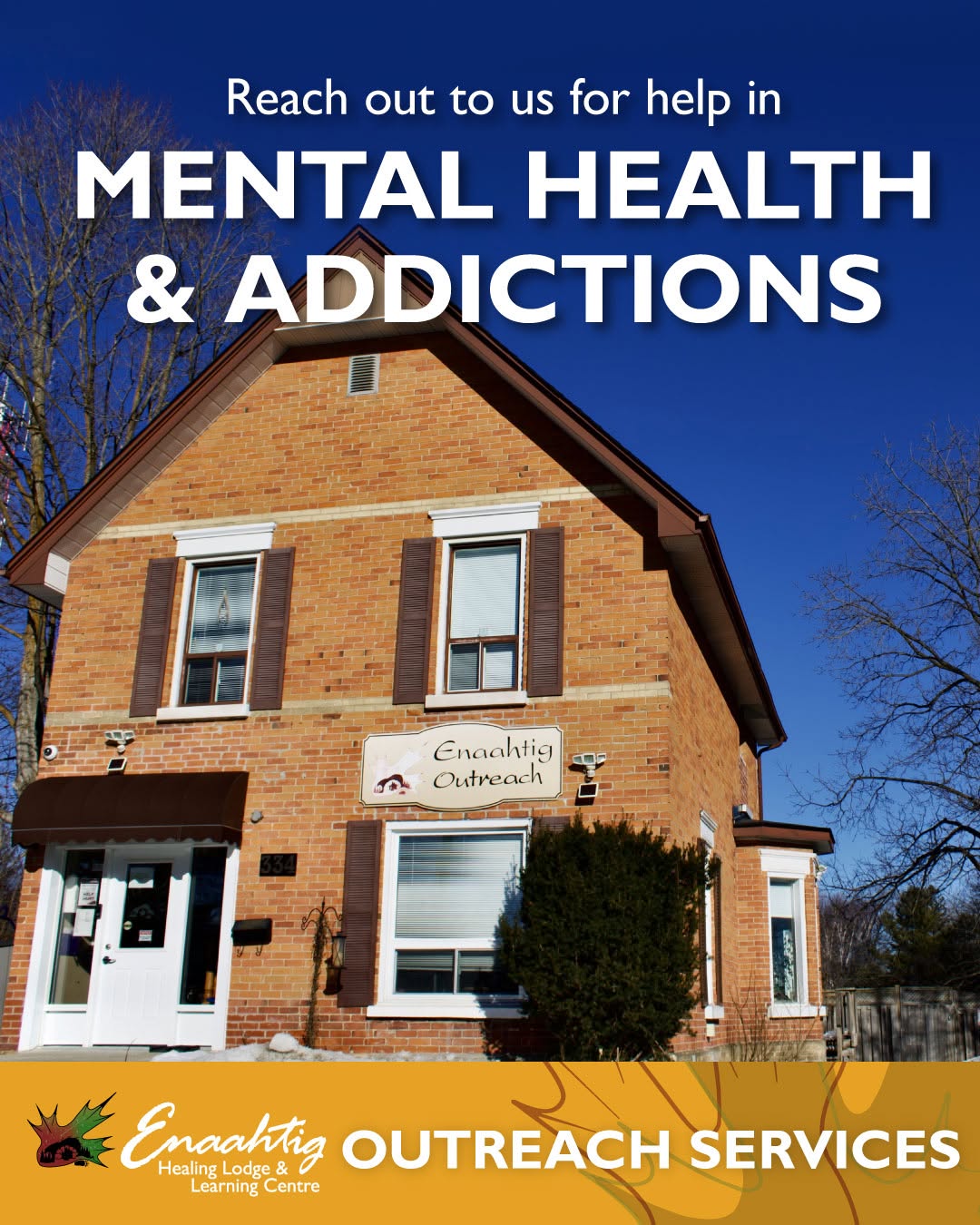 You don’t have to navigate mental health or addiction recovery alone. Our Outreach Office offers a range of supportive programs designed to help you wherever you are on your journey.
Contact Our Outreach Office:
Phone: 705-330-4059
Website: www.enaahtig.ca
Reach Our Intake Coordinator:
Phone: 705-330-4059 ext. 130
Email: outreachintake@enaahtig.ca