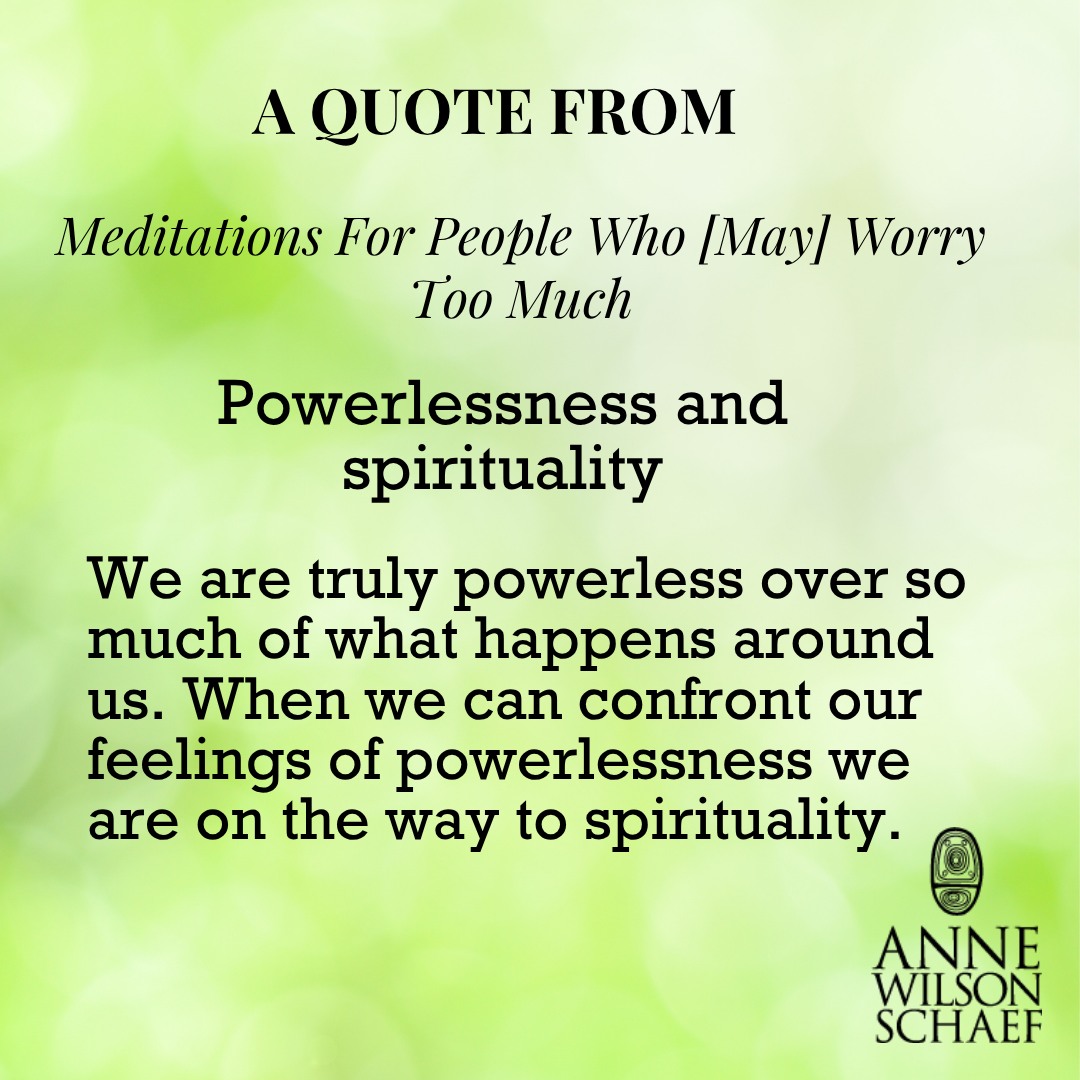 We are truly powerless over so much of what happens around us. When we can confront our feelings of powerlessness we are on the way to spirituality. #powerlessness #spiritualawakening #spirituality #feelingsquotes