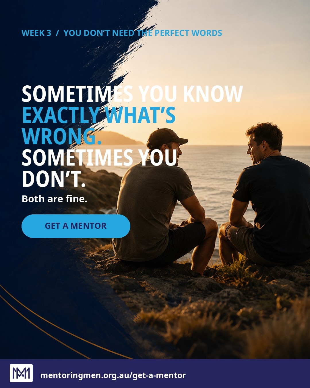 Both are fine. You do not have to arrive with a neat explanation. A lot of blokes start with something closer to, “Things have been a bit off lately.” A mentor can help you unpack the rest at your pace. Start where you are.: https://www.mentoringmen.org.au/get-a-mentor