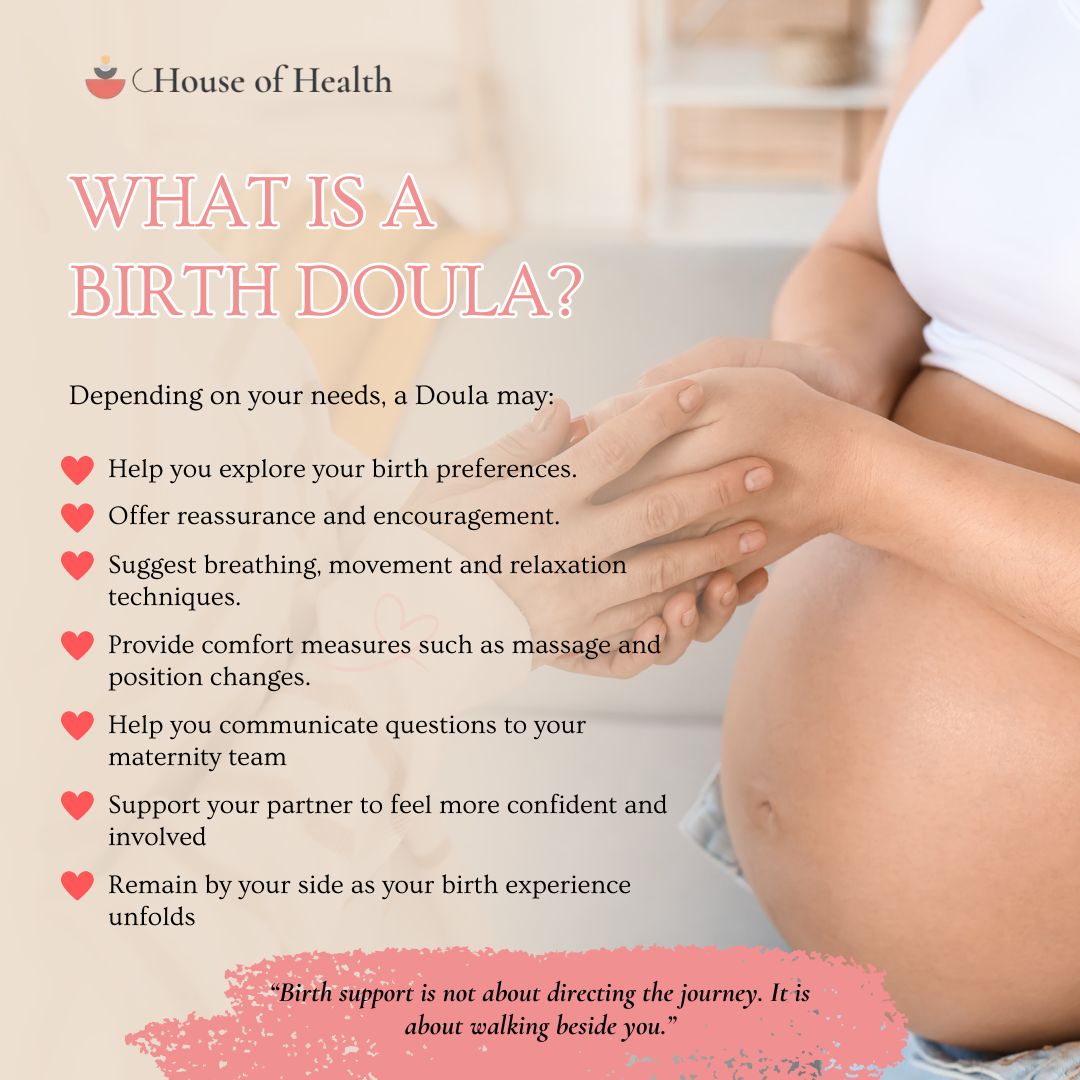 What Is a Birth Doula?
A Doula is a trained, non-medical support person who provides continuous emotional, physical and practical support before, during and after childbirth.
A Doula does not replace a midwife, obstetrician, doctor or birth partner. Instead, they become an additional member of the birth support team, focusing primarily on the mother’s comfort, preferences and emotional wellbeing.
WHAT CAN A BIRTH DOULA DO?
During pregnancy a Doula may:
• Get to know the mums needs, concerns and birth preferences.
• Help her explore comfort measures and prepare a birth plan.
• Provide general, evidence-informed information about labour and birth.
• Help the mother and her partner feel more prepared.
• Encourage her to discuss clinical questions with her midwife or doctor.
• Offer emotional reassurance if she feels worried or overwhelmed.
During labour and birth a Doula may:
• Remain with the mother and provide continuous reassurance.
• Suggest different positions, movement and breathing techniques.
• Offer massage, counter-pressure, heat or other non-medical comfort measures.
• Help create a calm and supportive environment.
• Remind mum of her preferences and encourage her to ask questions.
• Help her understand information provided by the maternity team.
• Support the partner so they can participate with greater confidence.
• Continue supporting the mother if labour is long or circumstances change.
After birth, depending on their services, a doula may:
• Help the family reflect on their birth experience.
• Offer emotional reassurance during the early transition to parenthood.
• Provide basic, non-clinical feeding and newborn-care support.
• Refer families to appropriate healthcare professionals when needed.
At House of Health Clinic, Jarrah is a certified Relaxation & Pregnancy Massage Therapist and Doula.
Her work centres on supporting women through different stages of life—from pregnancy and postpartum to times when they simply need space to rest, reset and feel cared for. With Jarrah, every client is listened to and respected where you can feel safe, comfortable and genuinely supported.
#doula