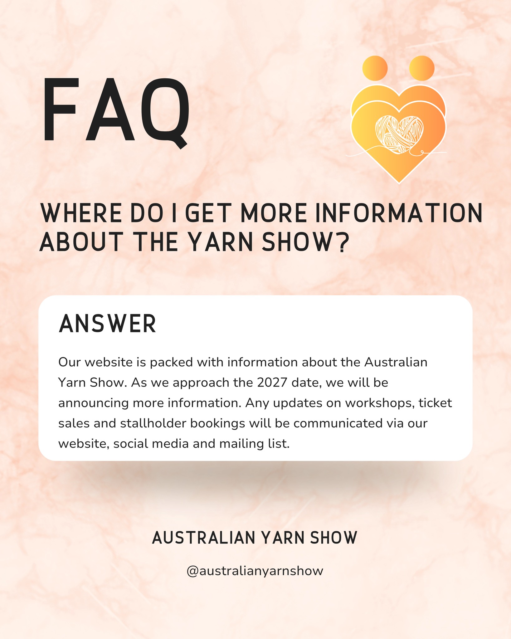 Wondering how to stay across everything happening with the Australian Yarn Show? Here's where to look 👀
Information about the 2027 Show will be released on our website over the coming months, covering workshop and ticket sales, stallholder details and everything in between. The best way to stay updated is to follow us on social media and join our mailing list 💌
If you're interested in becoming a stallholder or sponsor, reach out over the coming weeks and we'll send through industry-specific information as it becomes available 🧡
We love hearing from our community, so if you have a question in the meantime, send us a message through our website or a DM on social media. We're always happy to help 🫶