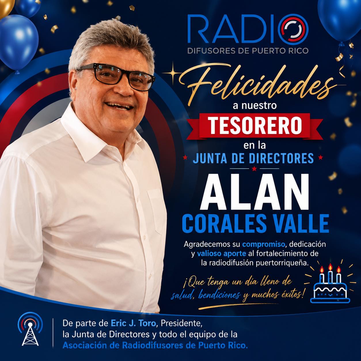 🎉 ¡Celebramos la vida de nuestro Tesorero, Alan Corales Valle! 🎂
Hoy felicitamos a Alan Corales Valle, actual Tesorero de nuestra Junta de Directores y ex presidente de la Asociación de Radiodifusores de Puerto Rico.
Reconocemos y agradecemos sus años de compromiso, liderazgo y dedicación, así como su continua aportación al fortalecimiento de nuestra Asociación y de la industria de la radiodifusión puertorriqueña.
Que este nuevo año de vida esté lleno de salud, bendiciones, alegría y muchos éxitos.
¡Feliz cumpleaños, Alan! 🎉📻
Con el cariño y reconocimiento de Eric J. Toro, Presidente; la Junta de Directores y toda la familia de la Asociación de Radiodifusores de Puerto Rico.
