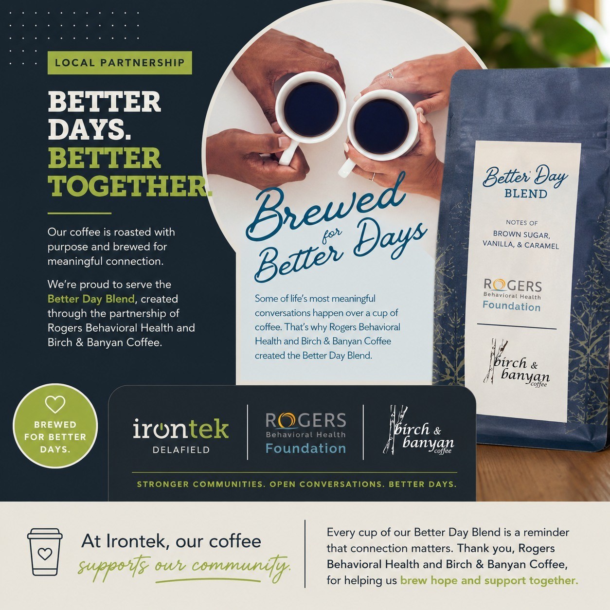 DELAFIELD | ☕️ Better coffee. Better conversations. Better days.
We’re proud to welcome the Better Day Blend to Irontek Delafield—coffee created through a meaningful partnership between @rogersbhfoundation and @birchandbanyancoffee.
With notes of brown sugar, vanilla, and caramel, this coffee is more than something to enjoy during the workday. It’s a reminder of the conversations that happen around a shared cup of coffee—and how those conversations can help build stronger, more connected communities.
At Irontek, we believe the spaces we create are about more than getting work done. They’re about connection, community, and supporting one another.
We’re grateful to Rogers Behavioral Health and Birch & Banyan Coffee for creating something that brings all three to the table.
Here’s to better days—and the connections that make them possible. 🤍
#Irontek #IrontekDelafield #BetterDayBlend #RogersBehavioralHealth #BirchAndBanyan #DelafieldWI #LakeCountryWI #CoffeeAndCommunity #BetterDays #MeaningfulConversations #CommunityConnection #CoworkingCommunity #SupportLocal #WorkLocal #CommunityMatters