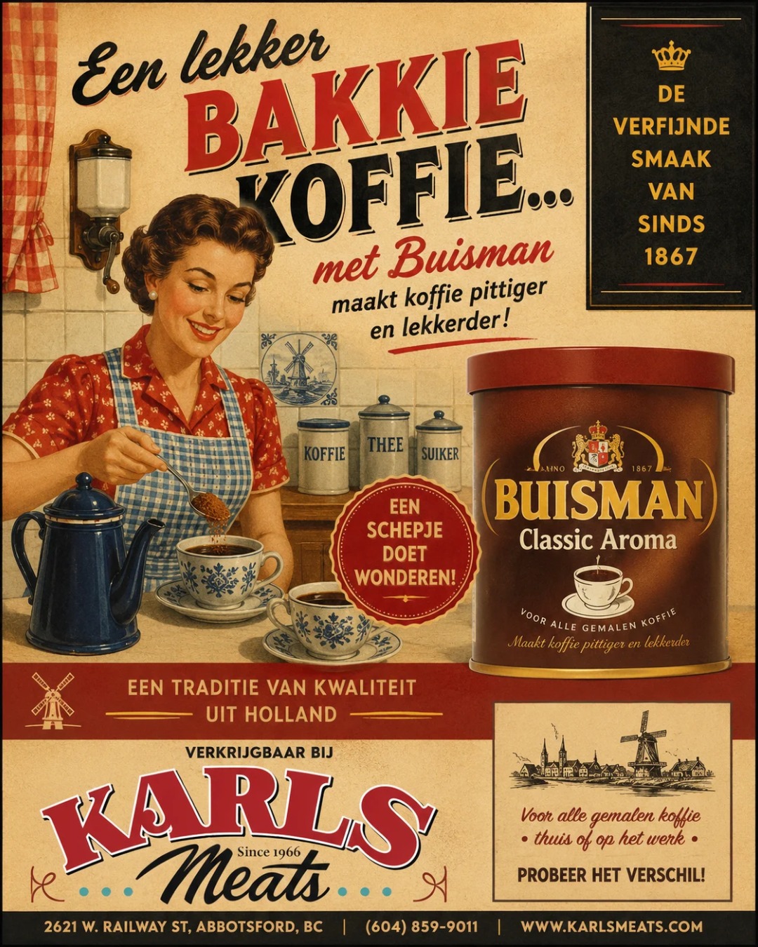 ☕ A GREAT CUP OF COFFEE… WITH BUISMAN! ☕
There’s nothing quite so welcoming as the aroma of a freshly brewed pot of coffee!
For generations, Dutch households have known the name Buisman. Since 1867, it has been part of the coffee tradition in Holland — adding that distinctive, full-bodied character that makes an ordinary cup something special.
Just a little scoop makes all the difference!
Add Buisman Classic Aroma to your favourite ground coffee and discover a cup that’s richer, heartier and wonderfully satisfying.
Perfect for the breakfast table, afternoon company, or whenever friends drop by for a good cup and a little conversation.
🇳🇱 A Dutch tradition of quality — since 1867.
You’ll find Buisman Classic Aroma right here at Karl’s Meats.
Put the kettle on… company’s coming! ☕😊
Smakelijk eten! 😋
— The Karl's Meats Team 💪
📍 Karl's Meats
2621 W. Railway St, Abbotsford, BC
📞 (604) 859-9011
#KarlsMeats #Buisman #BuismanCoffee #DutchCoffee #DutchTradition #DutchFood #TasteOfHolland #CoffeeTime #AbbotsfordBC #FraserValley #ShopLocal #SupportLocal