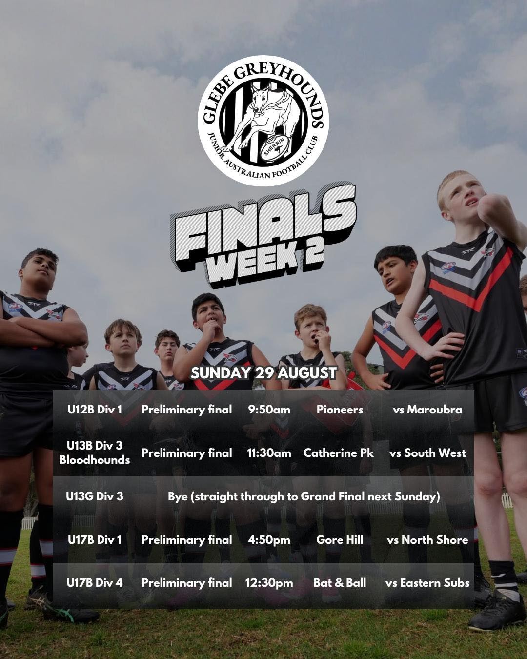 Finals week 2 fixture
This weekend we have four teams competing to join our U13G/3s team with a coveted spot in a Grand Final. Go the hounds! If you're free, we're sure our U12B/1, U13B/3 Bloodhounds, U17B/1 and U17B/4 teams would love your support.
Our best wishes are also extended to our U8, U9 and U10B teams at the City West gala day this Saturday.
Carna Greyhounds and Bloodhounds 🐾
