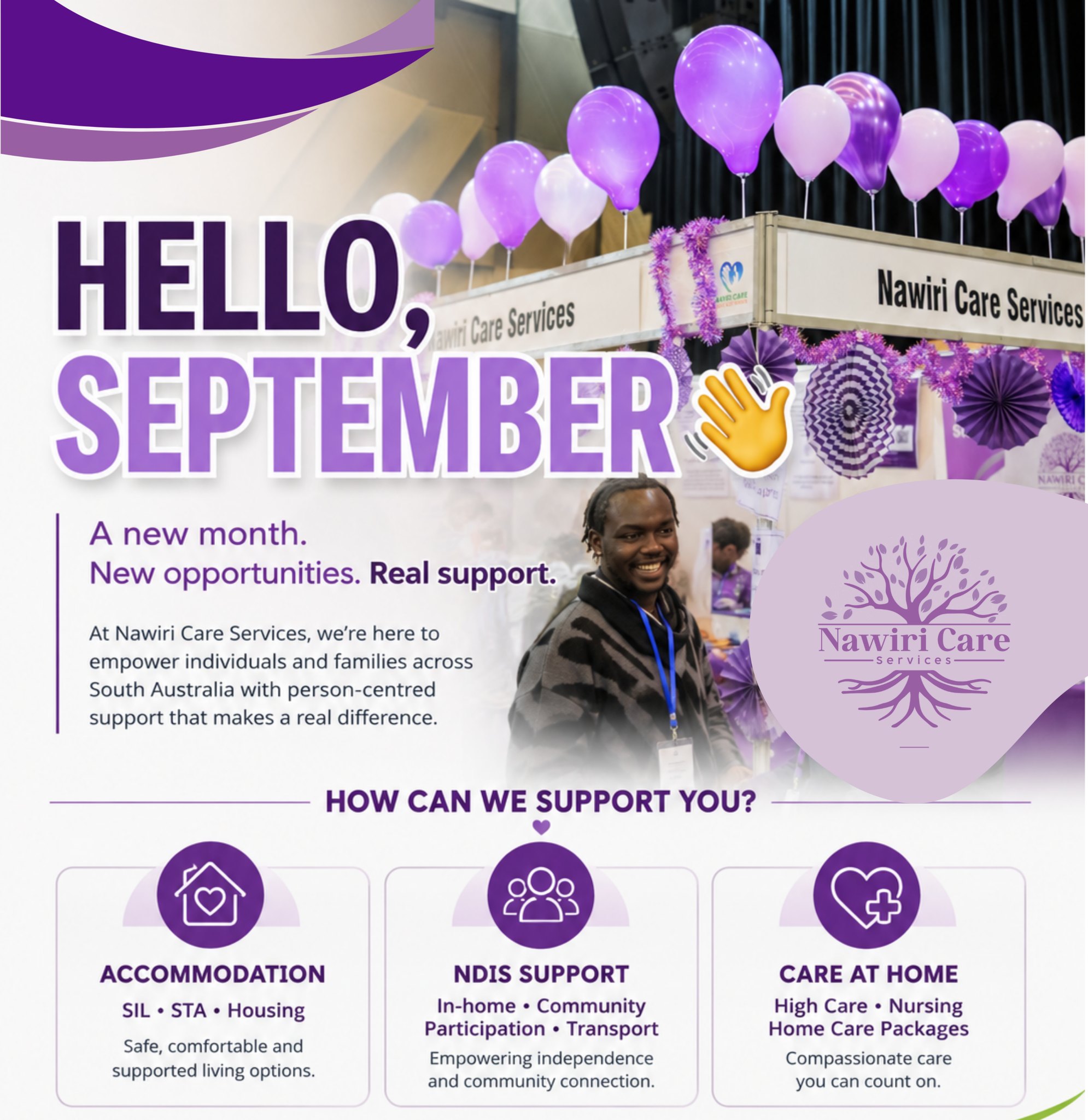 🌿 HELLO SEPTEMBER!
A new month brings new opportunities, new goals and new possibilities.
At Nawiri Care Services, we're ready for another month of supporting people, families and communities across South Australia.
Whether you're looking for:
🏠 Accommodation and housing support
🤝 NDIS services and community participation
👩⚕️ In-home and high-care support
🚐 Greater independence and connection in your community
Our team is here to have the conversation and help you explore your options.
September is a new opportunity to take the next step. 🌿
📞 Looking for support for yourself, a family member or someone you work with? Get in touch with Nawiri Care Services.
📍 Contact Nawiri Care Services
Nawiri Care Services
📍 10 Greenhill Road, Wayville SA 5034
📞 08 707 803 77
🌐 www.nawiricare.com.au
Together We Thrive. 💜
#HelloSeptember #NewMonth #NDIS #DisabilitySupport #AdelaideNDIS #NawiriCareServices #TogetherWeThrive #SouthAustralia #NDISProvider #DisabilityServices