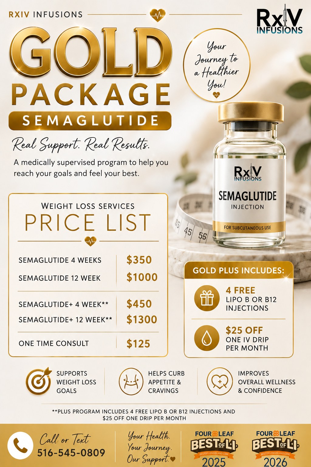✨ Introducing Our GOLD PACKAGE — Semaglutide Weight Management ✨
Ready to take the next step in your weight-loss journey? 💛 Our Gold Package offers medically supervised semaglutide options designed to provide ongoing support toward your weight-management goals.
🥇 GOLD PACKAGE PRICING
💉 Semaglutide | 4 Weeks — $350
💉 Semaglutide | 12 Weeks — $1,000
⭐ Upgrade to GOLD PLUS
💉 Semaglutide+ | 4 Weeks — $450
💉 Semaglutide+ | 12 Weeks — $1,300
PLUS includes:
✨ 4 FREE Lipo B or B12 injections
💧 $25 OFF one IV drip per month
New to our weight-loss program? A one-time consultation is $125 to determine medical eligibility and discuss your goals.
📲 Call or text 516-545-0809 to schedule your consultation or learn more.
Prescription medication requires medical evaluation and is not appropriate for everyone. Individual results vary.
#RxIVInfusions #Semaglutide #GLP1 #MedicalWeightLoss #WeightManagement #WeightLossJourney #LongIslandWeightLoss #LongIslandWellness #WellnessJourney