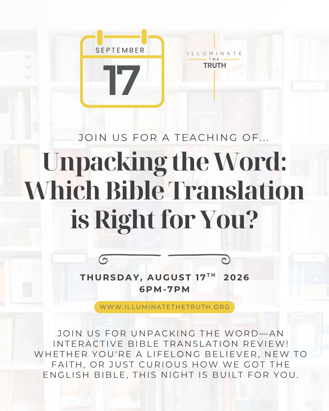 Unpacking the Word: Which Bible Translation is Right for You? 📖
Ever wondered what the actual difference is between the NIV, ESV, KJV, NLT, or NASB? Feeling overwhelmed by all the options on the shelf—or trying to figure out which one balances accuracy with readability?
Join us for Unpacking the Word, an interactive Bible Translation Review Event! Whether you’re a lifelong believer, a new Christian, or simply curious about how the Bible made its way into English, this night is designed for you.
What We’ll Cover:
Word-for-Word vs. Thought-for-Thought: How different translations approach original Greek and Hebrew texts.
Finding Your Fit: Which Bible works best for deep study, daily devotional reading, or teaching.
Hands-On Review: Browse, compare, and look through physical copies side-by-side.
Q&A Session: Get your specific translation and history questions answered.
https://www.illuminatethetruth.org/event-details/unpacking-the-word-which-bible-translation-is-right-for-you
Disclaimer all ministry content, prayer ministry, Bible studies, and educational materials are provided for spiritual and educational purposes and are not medical, mental health, legal, or financial advice.